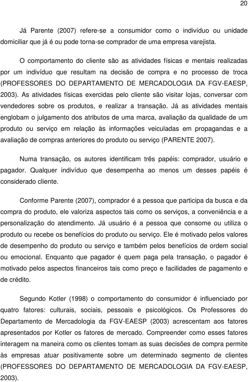 FGV-EAESP, 2003). As atividades físicas exercidas pelo cliente são visitar lojas, conversar com vendedores sobre os produtos, e realizar a transação.