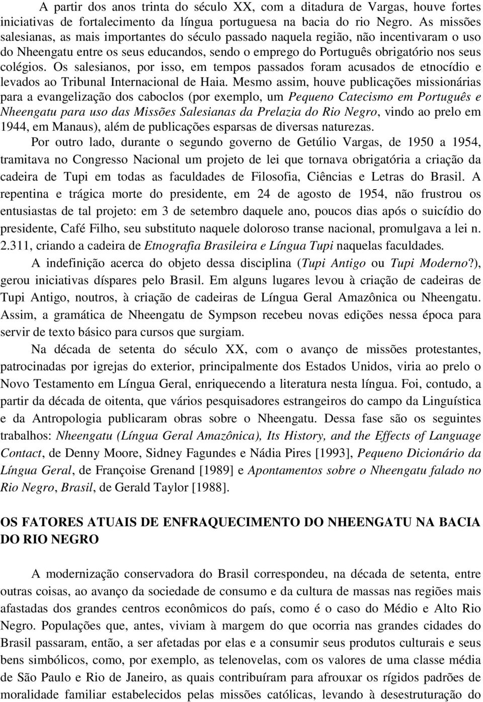 Os salesianos, por isso, em tempos passados foram acusados de etnocídio e levados ao Tribunal Internacional de Haia.