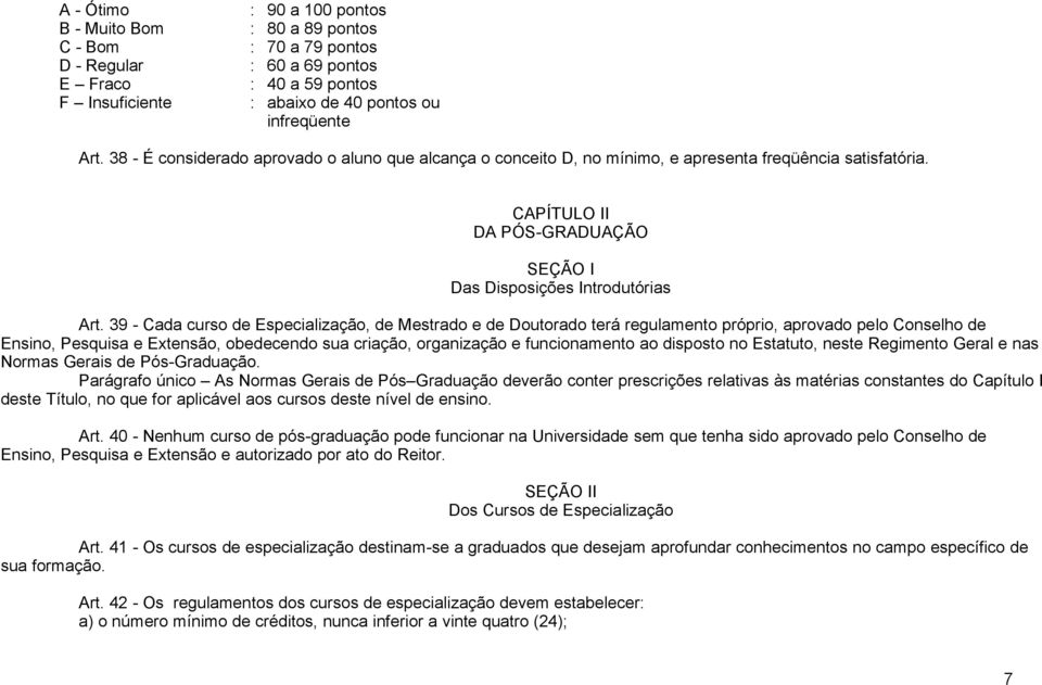 39 - Cada curso de Especialização, de Mestrado e de Doutorado terá regulamento próprio, aprovado pelo Conselho de Ensino, Pesquisa e Extensão, obedecendo sua criação, organização e funcionamento ao