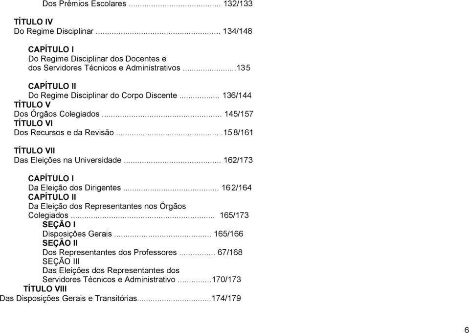 ...15 8/161 TÍTULO VII Das Eleições na Universidade... 162/173 CAPÍTULO I Da Eleição dos Dirigentes... 16 2/164 CAPÍTULO II Da Eleição dos Representantes nos Órgãos Colegiados.