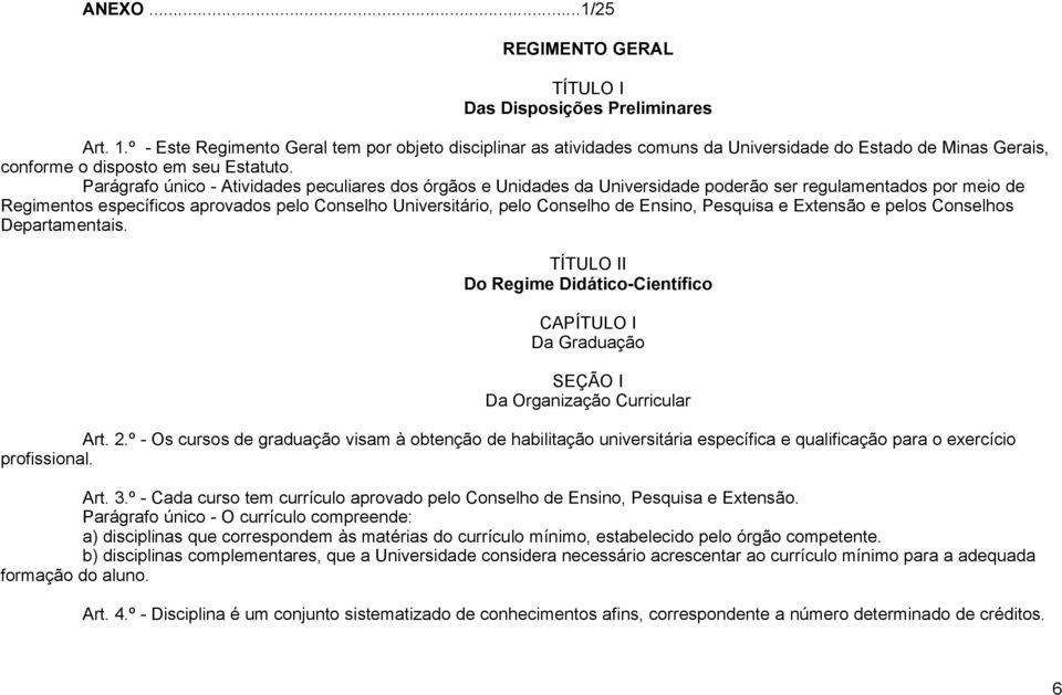 Parágrafo único - Atividades peculiares dos órgãos e Unidades da Universidade poderão ser regulamentados por meio de Regimentos específicos aprovados pelo Conselho Universitário, pelo Conselho de