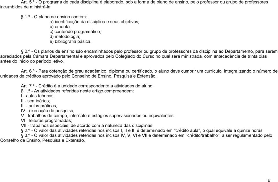 º - Os planos de ensino são encaminhados pelo professor ou grupo de professores da disciplina ao Departamento, para serem apreciados pela Câmara Departamental e aprovados pelo Colegiado do Curso no