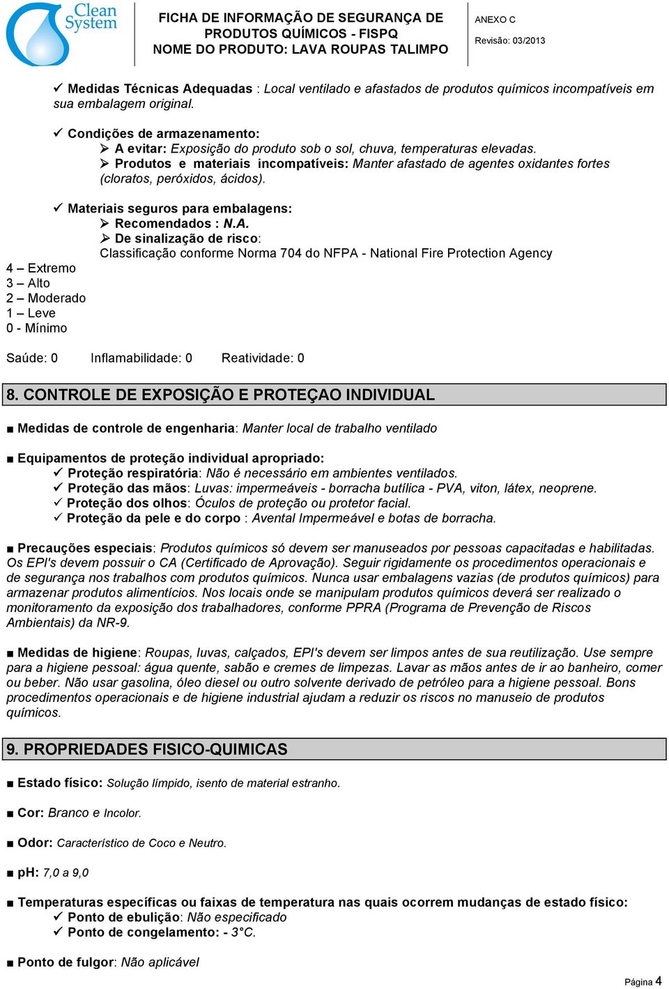 " Produtos e materiais incompatíveis: Manter afastado de agentes oxidantes fortes (cloratos, peróxidos, ácidos).! Materiais seguros para embalagens: " Recomendados : N.A.