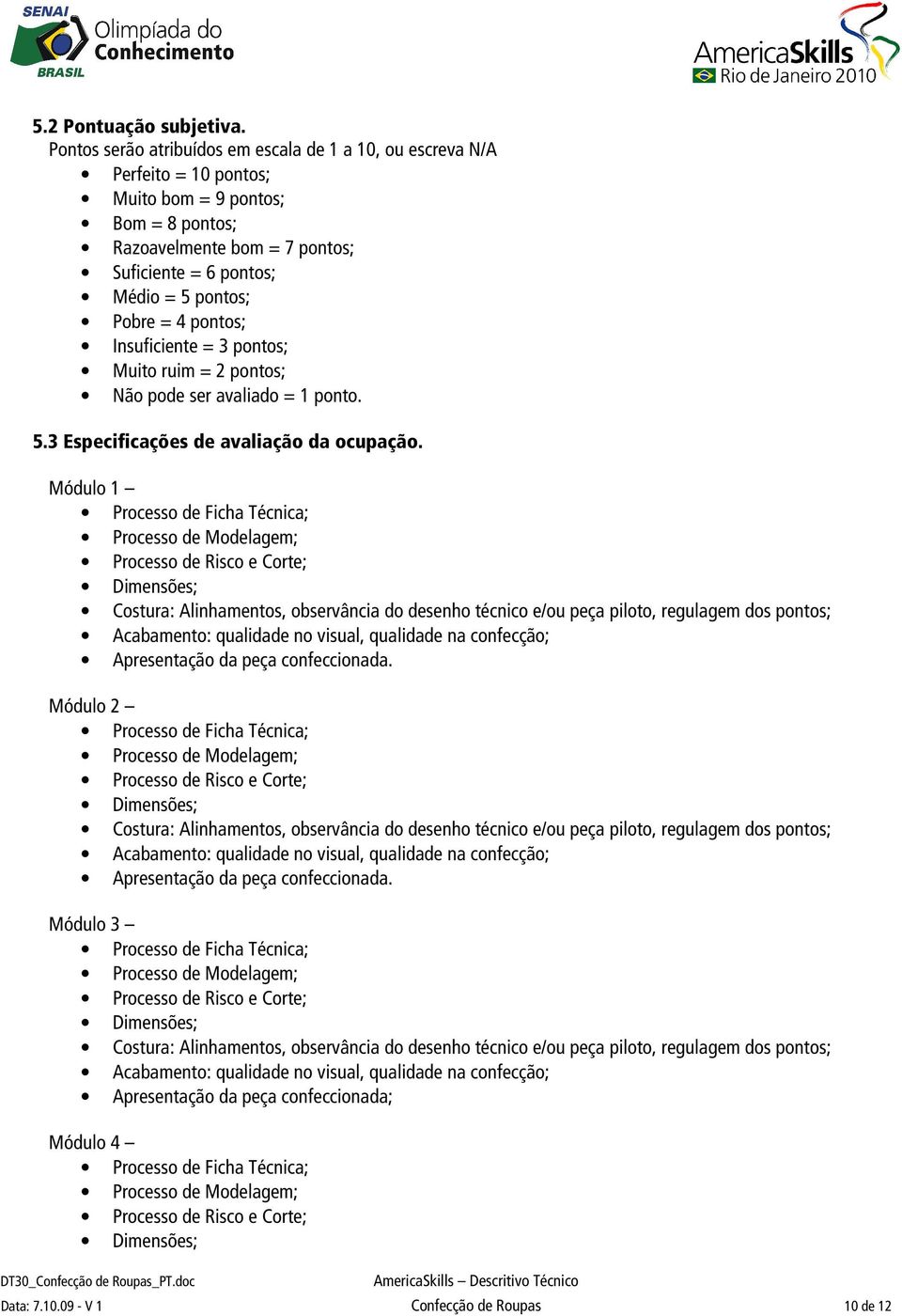 4 pontos; Insuficiente = 3 pontos; Muito ruim = 2 pontos; Não pode ser avaliado = 1 ponto. 5.3 Especificações de avaliação da ocupação.