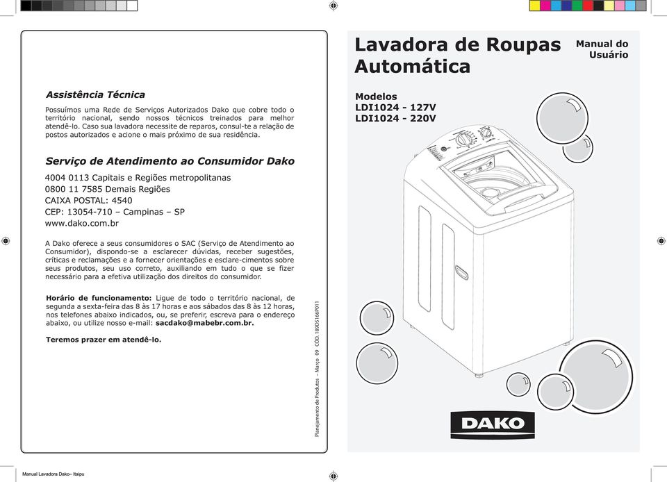 A Dako oferece a seus consumidores o SAC (Serviço de Atendimento ao Consumidor), dispondo-se a esclarecer dúvidas, receber sugestões, críticas e reclamações e a fornecer orientações e