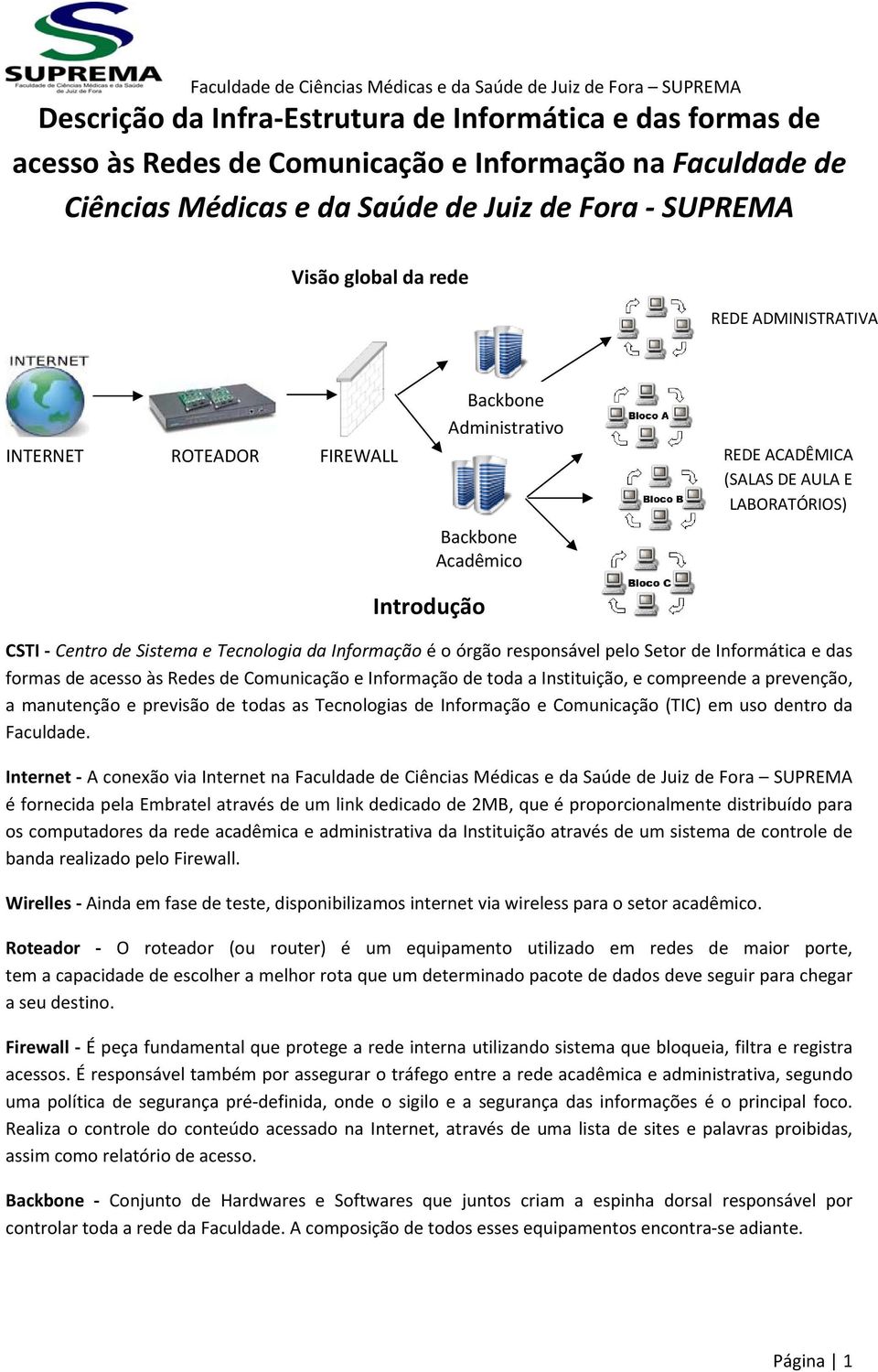 órgão responsável pelo Setor de Informática e das formas de acesso às Redes de Comunicação e Informação de toda a Instituição, e compreende a prevenção, a manutenção e previsão de todas as