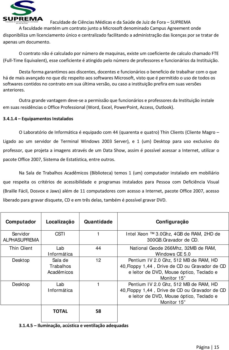 O contrato não é calculado por número de maquinas, existe um coeficiente de calculo chamado FTE (Full Time Equivalent), esse coeficiente é atingido pelo número de professores e funcionários da