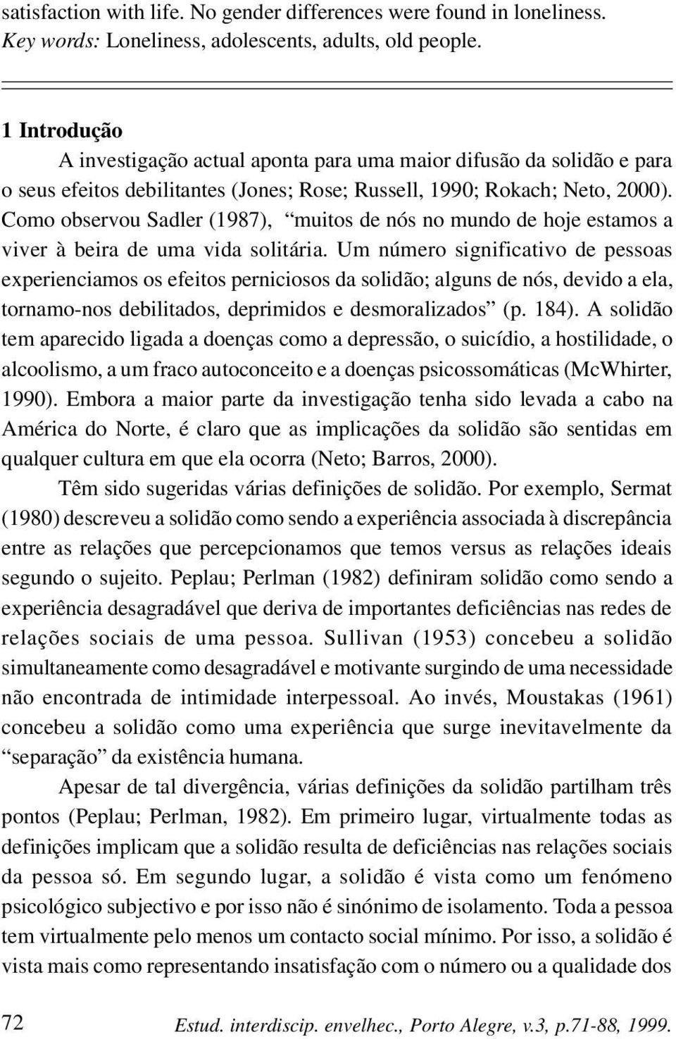 Como observou Sadler (1987), muitos de nós no mundo de hoje estamos a viver à beira de uma vida solitária.