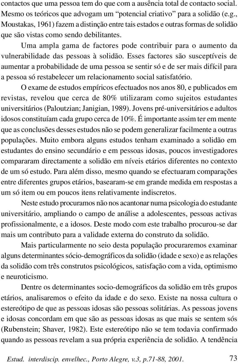 Uma ampla gama de factores pode contribuir para o aumento da vulnerabilidade das pessoas à solidão.