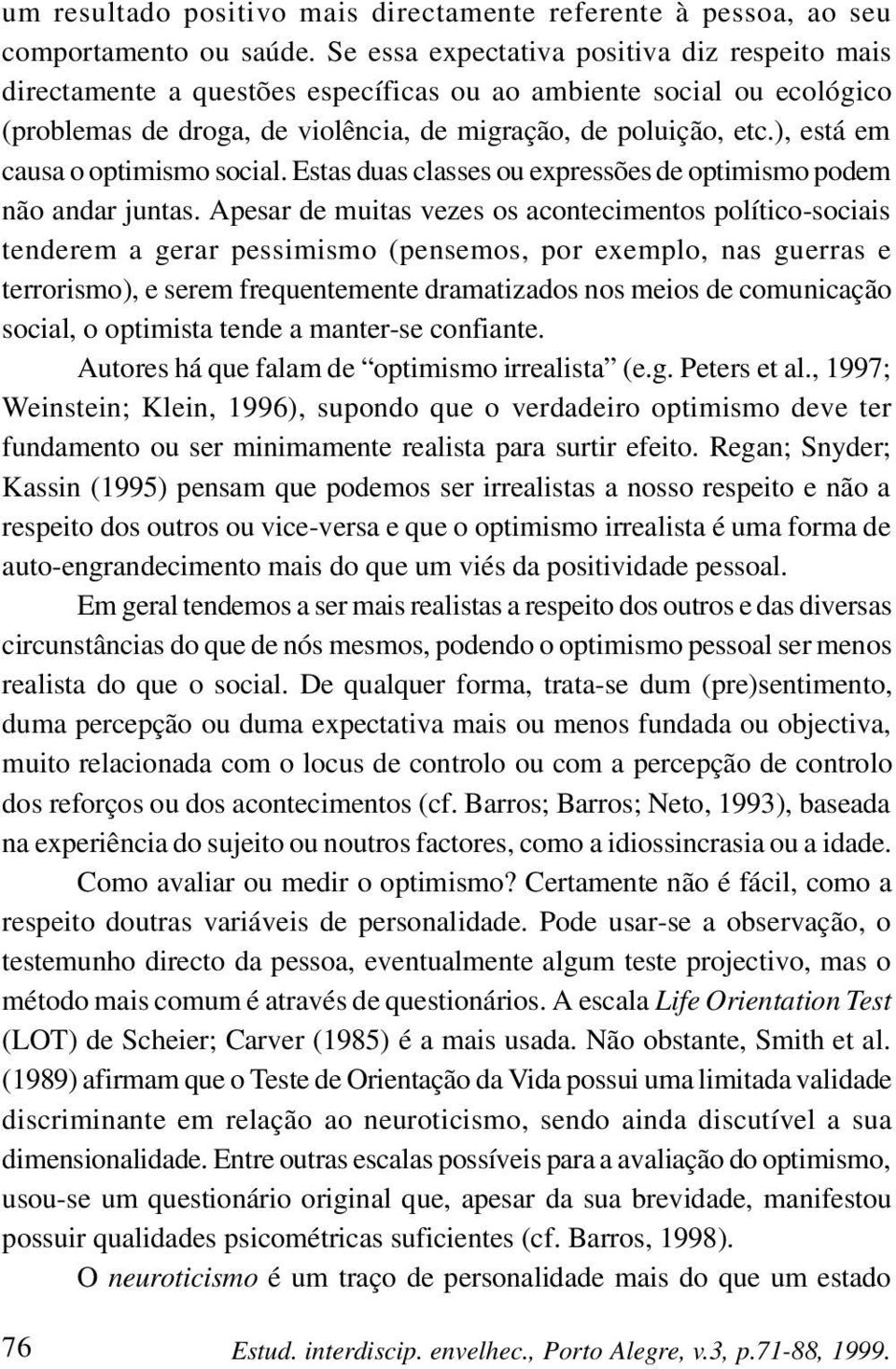 ), está em causa o optimismo social. Estas duas classes ou expressões de optimismo podem não andar juntas.