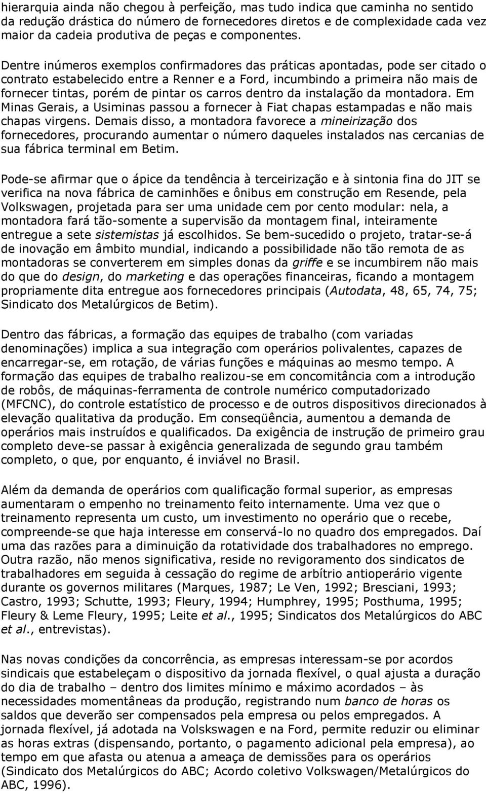 Dentre inúmeros exemplos confirmadores das práticas apontadas, pode ser citado o contrato estabelecido entre a Renner e a Ford, incumbindo a primeira não mais de fornecer tintas, porém de pintar os