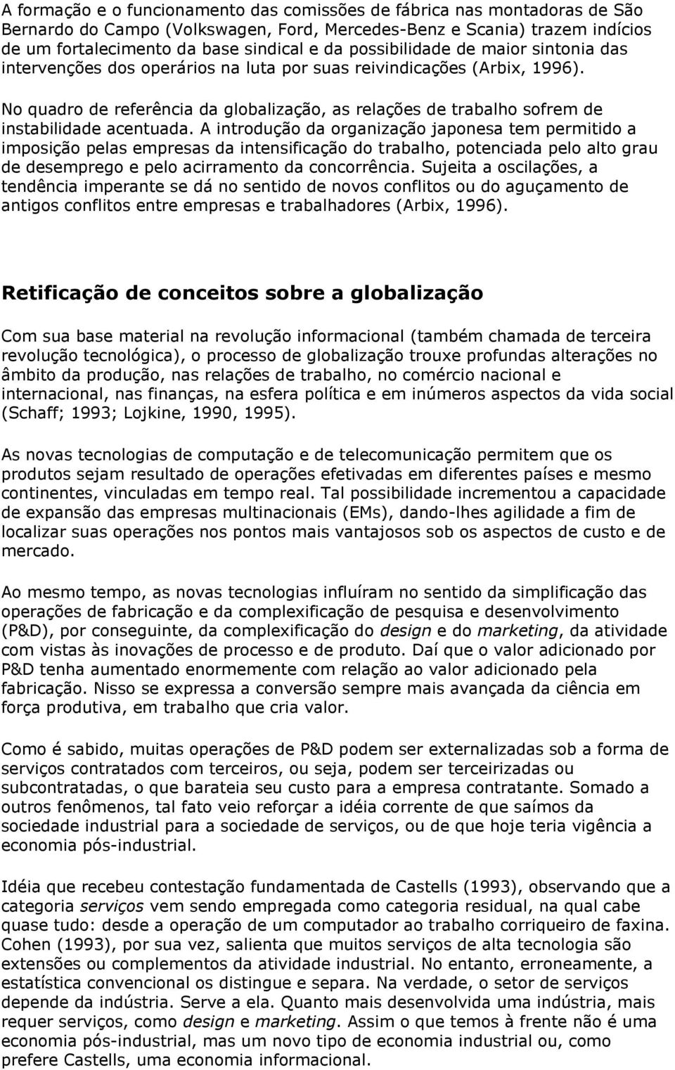 No quadro de referência da globalização, as relações de trabalho sofrem de instabilidade acentuada.