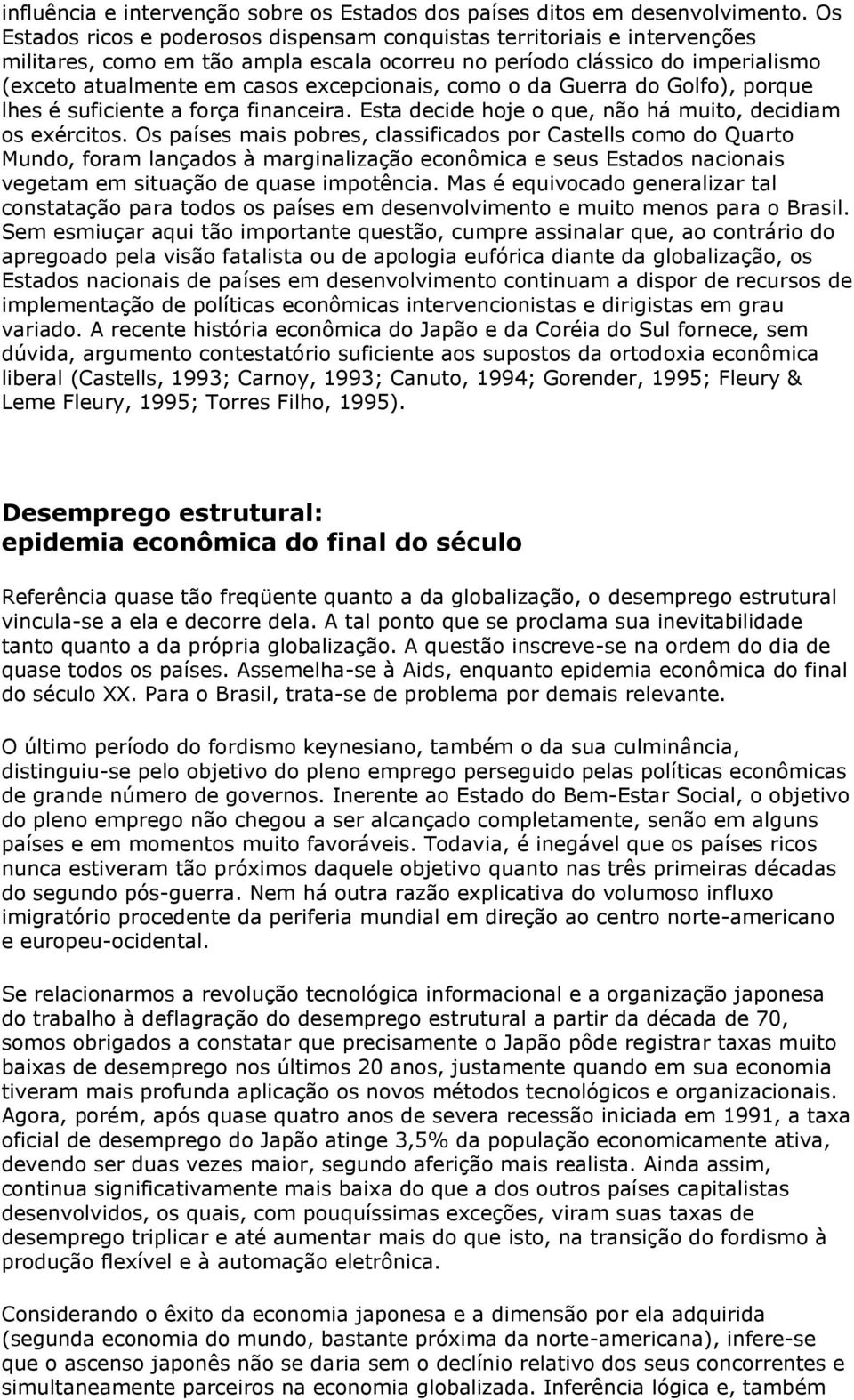 como o da Guerra do Golfo), porque lhes é suficiente a força financeira. Esta decide hoje o que, não há muito, decidiam os exércitos.