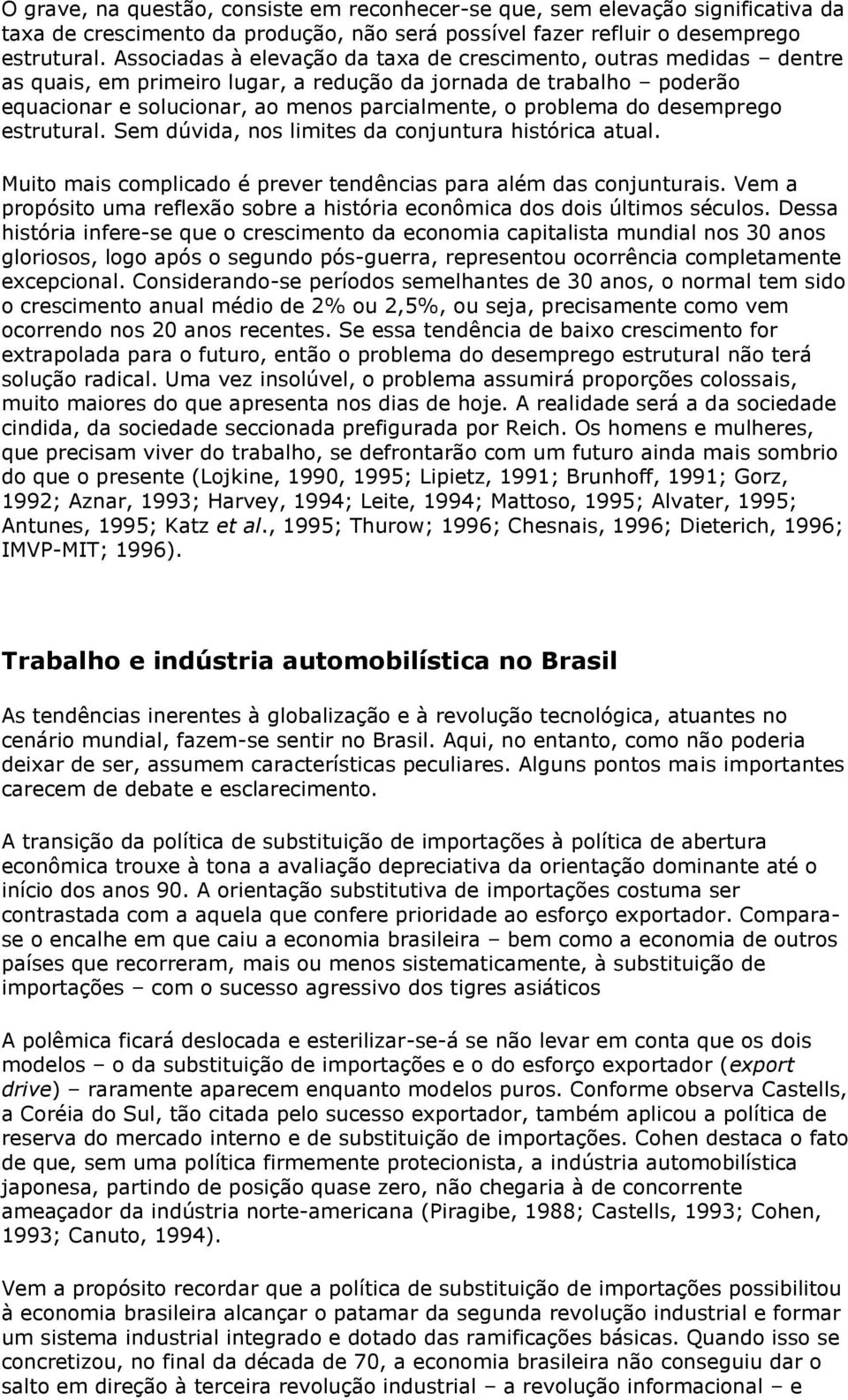 desemprego estrutural. Sem dúvida, nos limites da conjuntura histórica atual. Muito mais complicado é prever tendências para além das conjunturais.