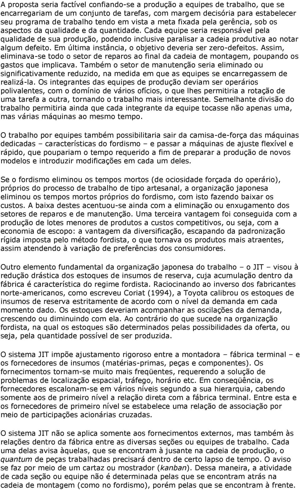 Cada equipe seria responsável pela qualidade de sua produção, podendo inclusive paralisar a cadeia produtiva ao notar algum defeito. Em última instância, o objetivo deveria ser zero-defeitos.