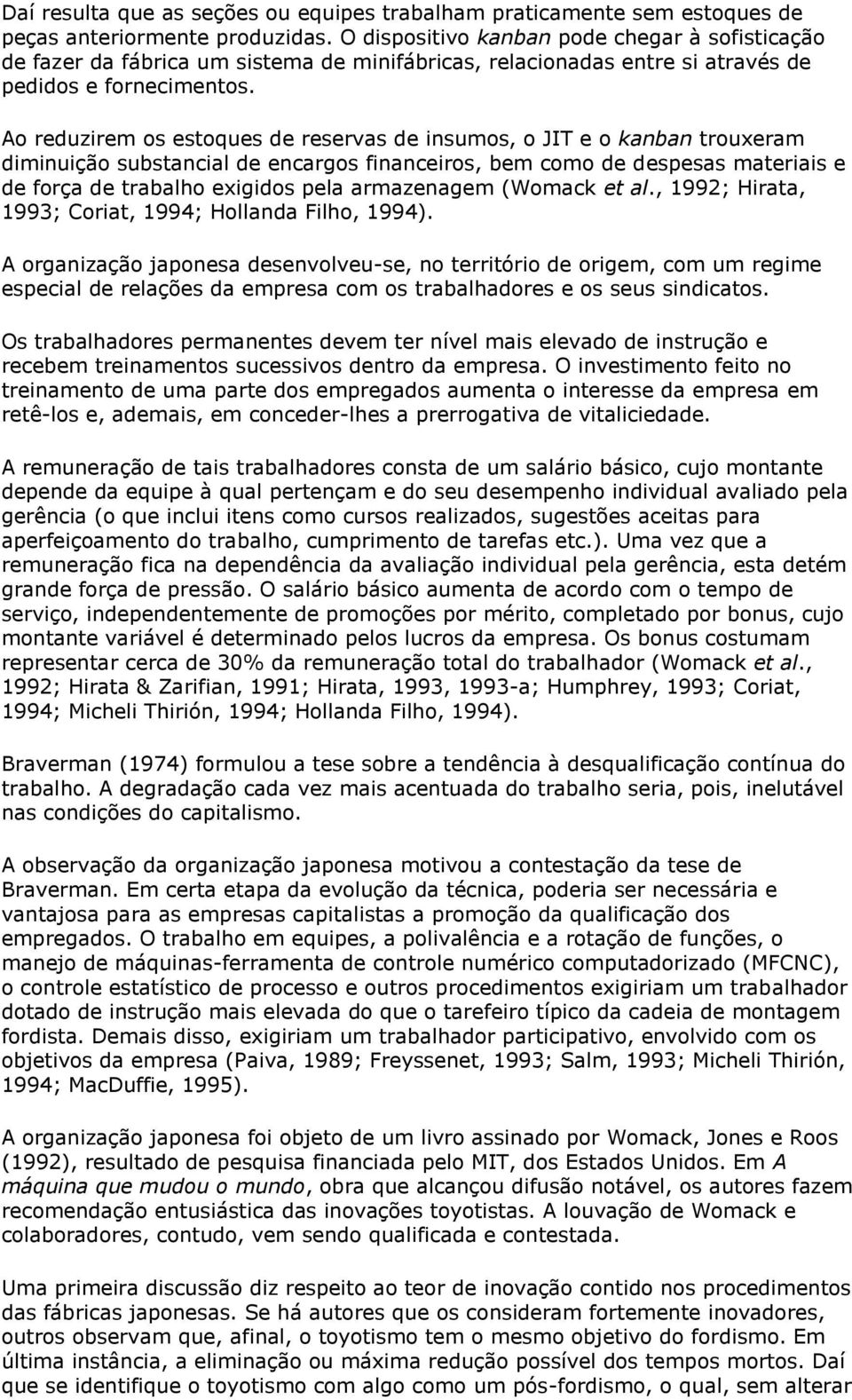 Ao reduzirem os estoques de reservas de insumos, o JIT e o kanban trouxeram diminuição substancial de encargos financeiros, bem como de despesas materiais e de força de trabalho exigidos pela