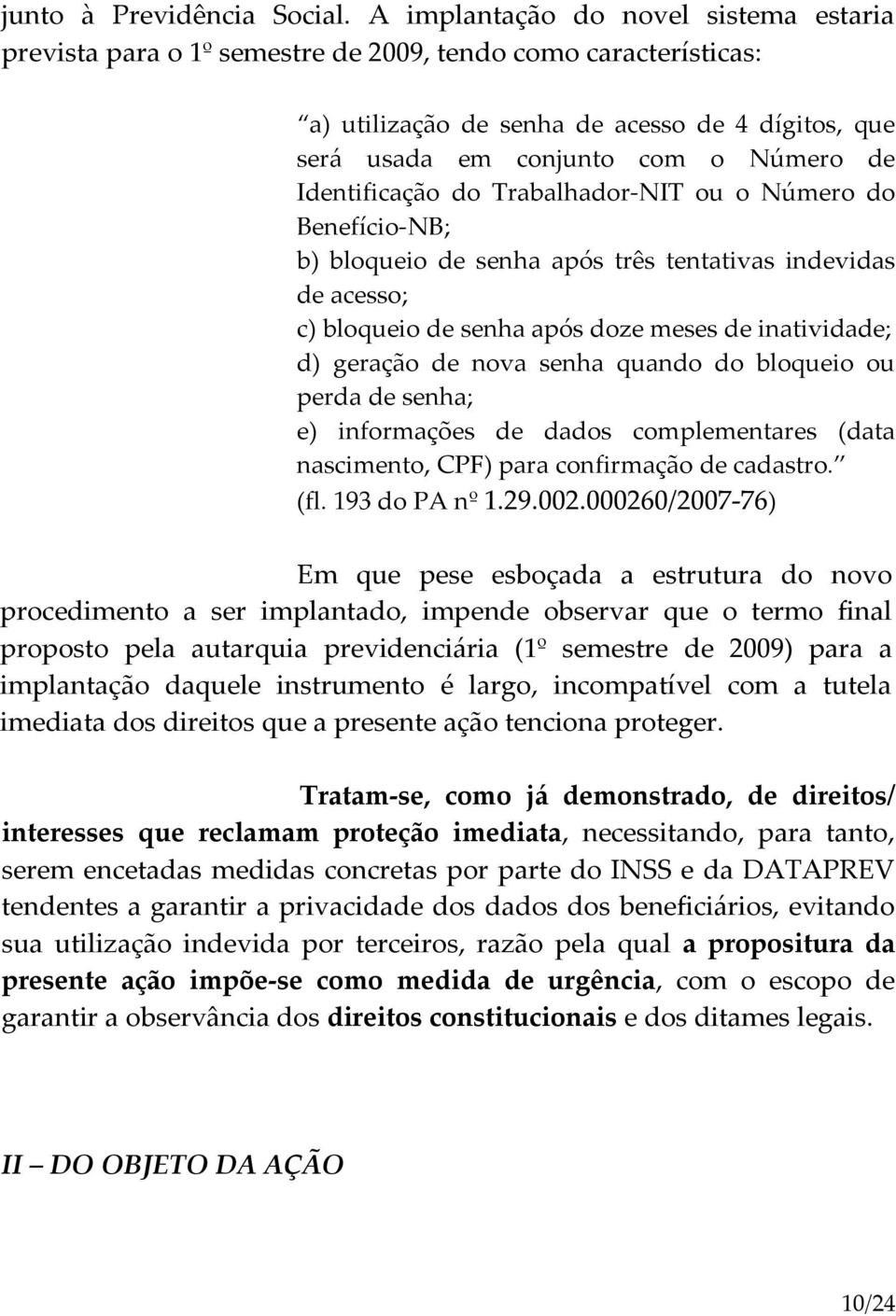 Identificação do Trabalhador-NIT ou o Número do Benefício-NB; b) bloqueio de senha após três tentativas indevidas de acesso; c) bloqueio de senha após doze meses de inatividade; d) geração de nova