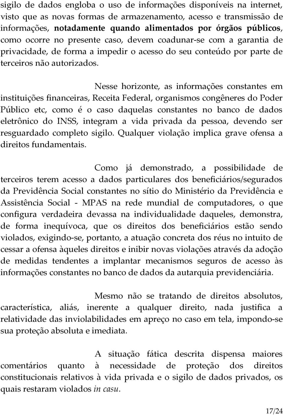 Nesse horizonte, as informações constantes em instituições financeiras, Receita Federal, organismos congêneres do Poder Público etc, como é o caso daquelas constantes no banco de dados eletrônico do