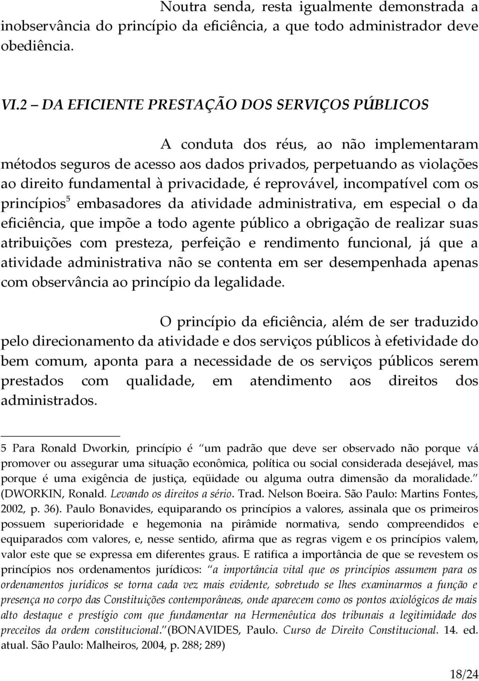 reprovável, incompatível com os princípios 5 embasadores da atividade administrativa, em especial o da eficiência, que impõe a todo agente público a obrigação de realizar suas atribuições com