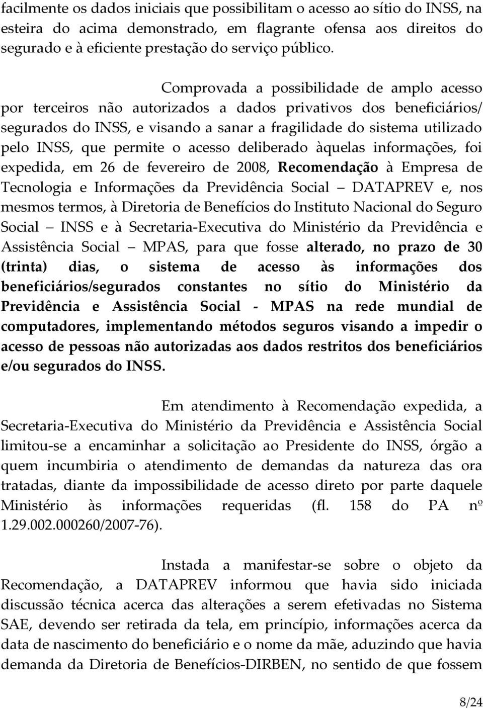 permite o acesso deliberado àquelas informações, foi expedida, em 26 de fevereiro de 2008, Recomendação à Empresa de Tecnologia e Informações da Previdência Social DATAPREV e, nos mesmos termos, à