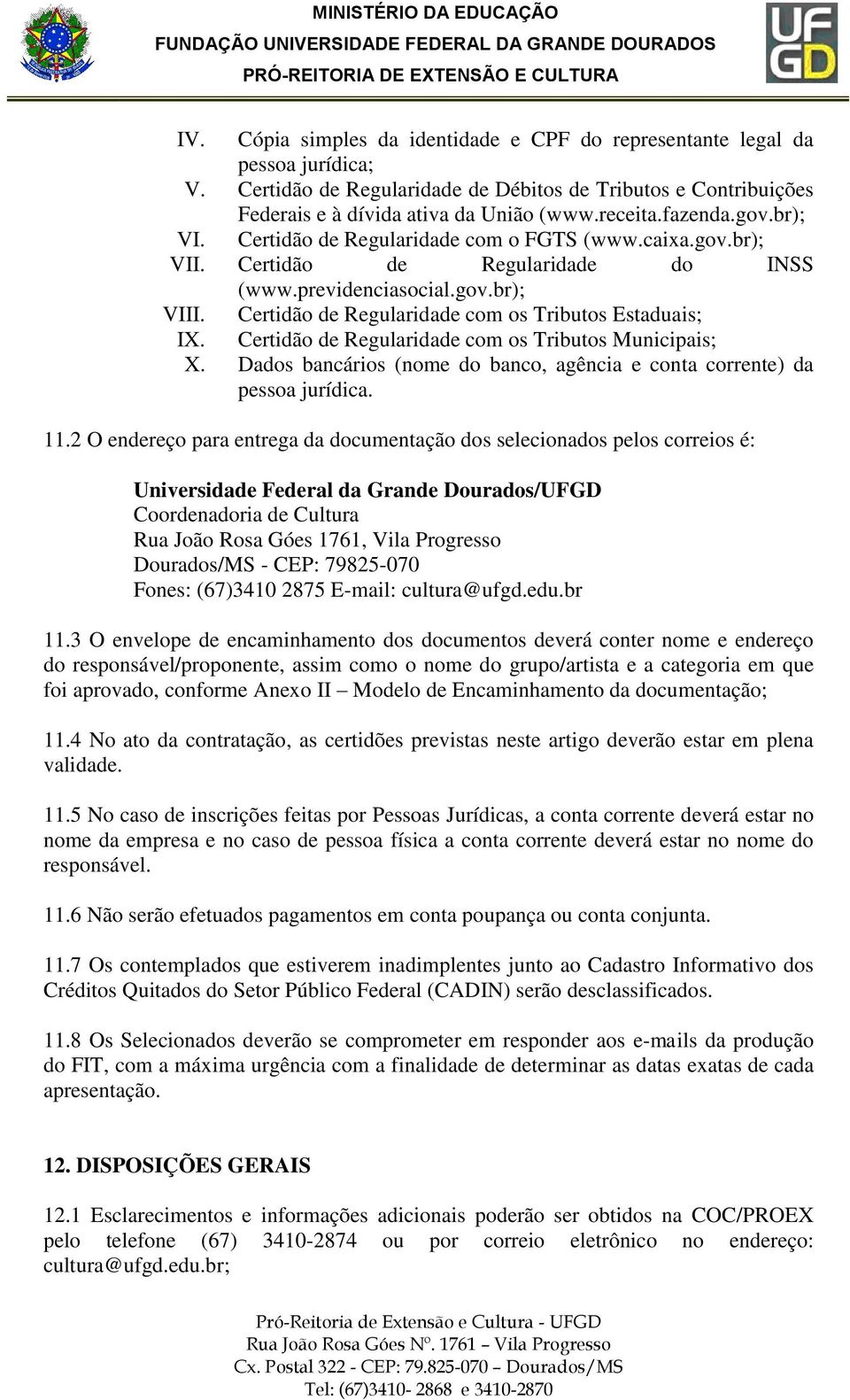 Certidão de Regularidade com os Tributos Estaduais; IX. Certidão de Regularidade com os Tributos Municipais; X. Dados bancários (nome do banco, agência e conta corrente) da pessoa jurídica. 11.