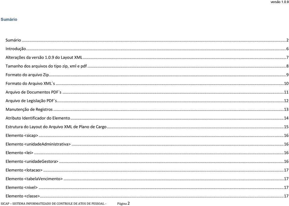 .. 14 Estrutura do Layout do Arquivo XML de Plano de Cargo... 15 Elemento <sicap>... 16 Elemento <unidadeadministrativa>... 16 Elemento <lei>.