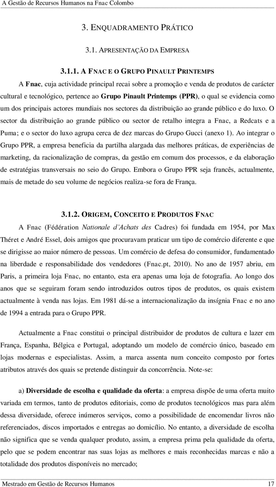 1. A FNAC E O GRUPO PINAULT PRINTEMPS A Fnac, cuja actividade principal recai sobre a promoção e venda de produtos de carácter cultural e tecnológico, pertence ao Grupo Pinault Printemps (PPR), o