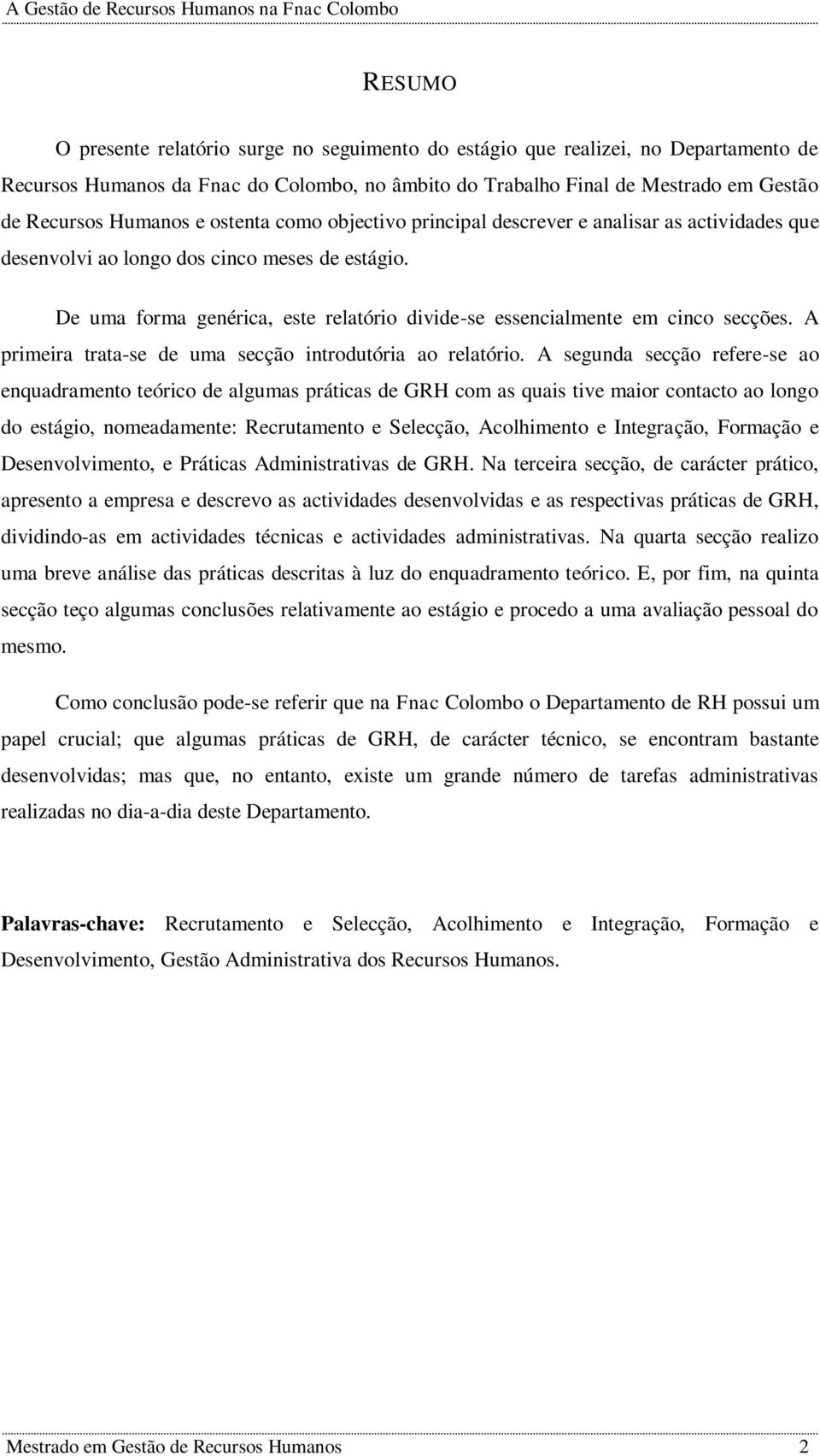 De uma forma genérica, este relatório divide-se essencialmente em cinco secções. A primeira trata-se de uma secção introdutória ao relatório.