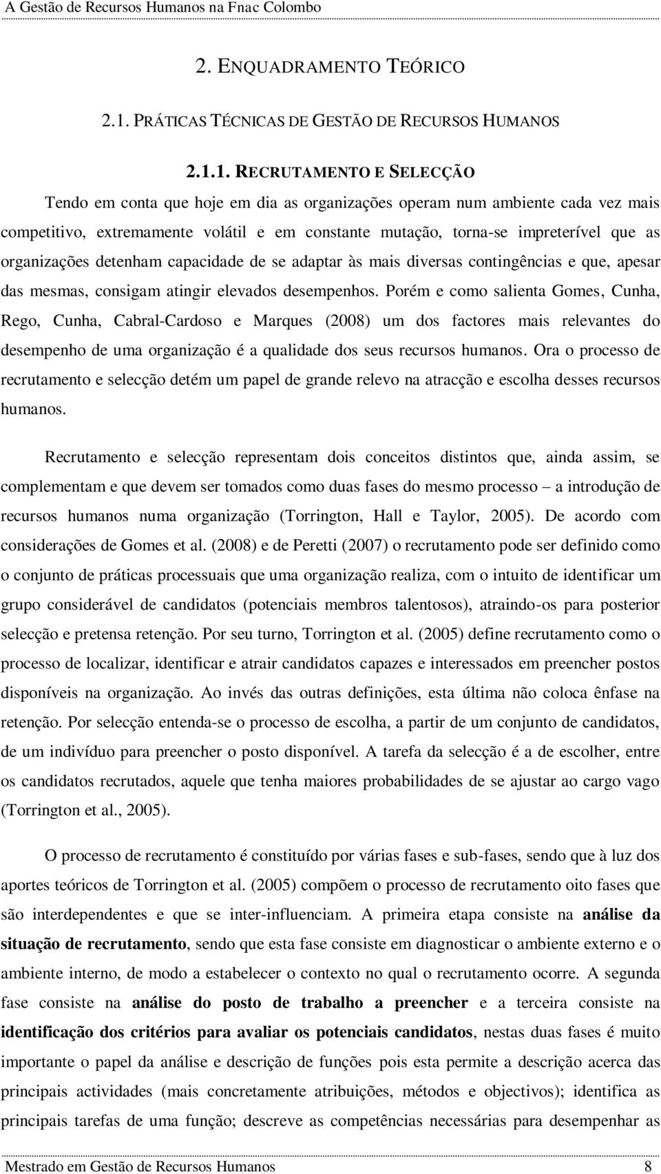 1. RECRUTAMENTO E SELECÇÃO Tendo em conta que hoje em dia as organizações operam num ambiente cada vez mais competitivo, extremamente volátil e em constante mutação, torna-se impreterível que as