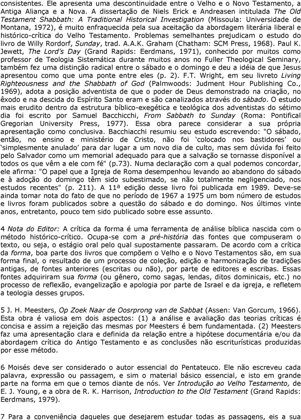 aceitação da abordagem literária liberal e histórico-crítica do Velho Testamento. Problemas semelhantes prejudicam o estudo do livro de Willy Rordorf, Sunday, trad. A.A.K.