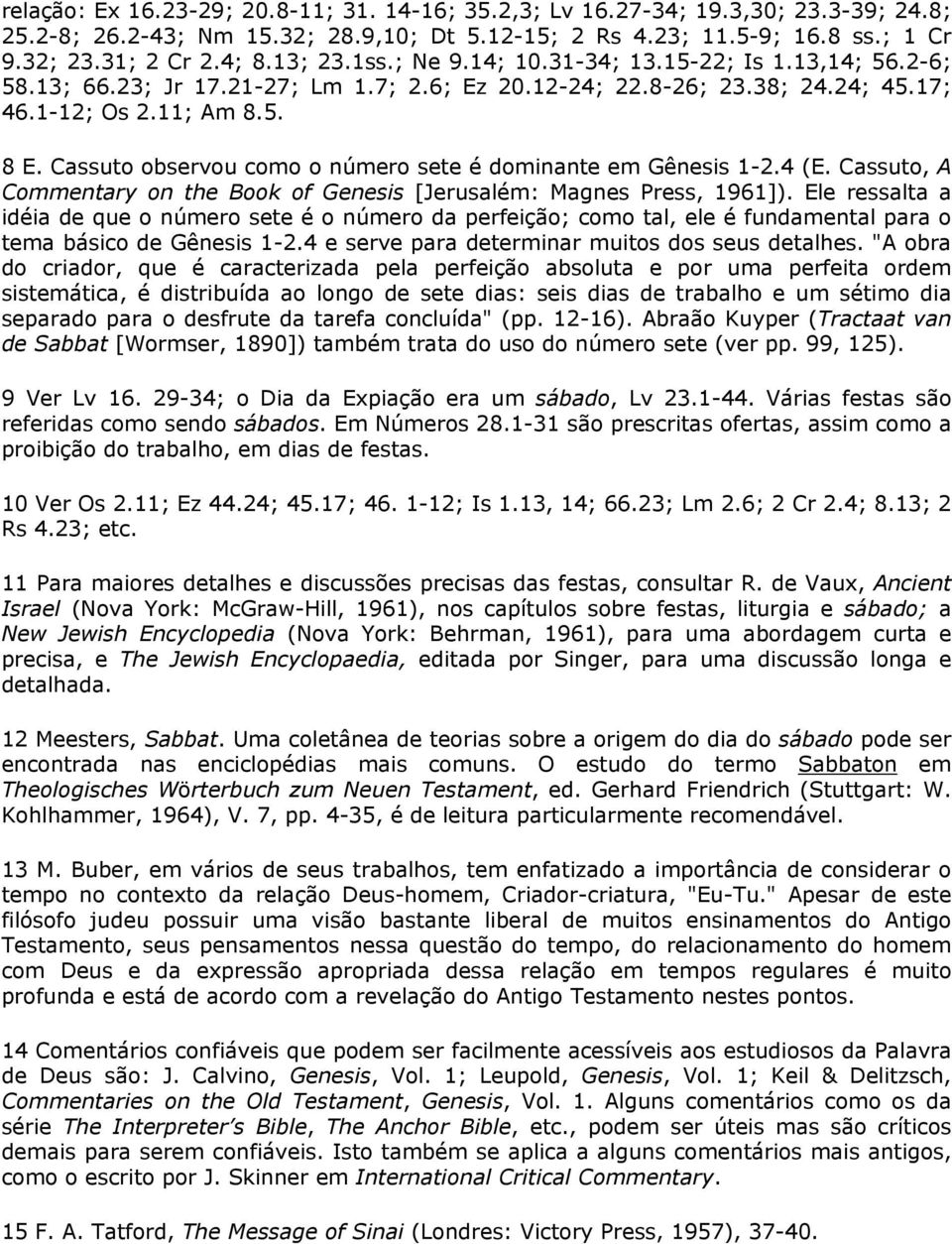 Cassuto observou como o número sete é dominante em Gênesis 1-2.4 (E. Cassuto, A Commentary on the Book of Genesis [Jerusalém: Magnes Press, 1961]).