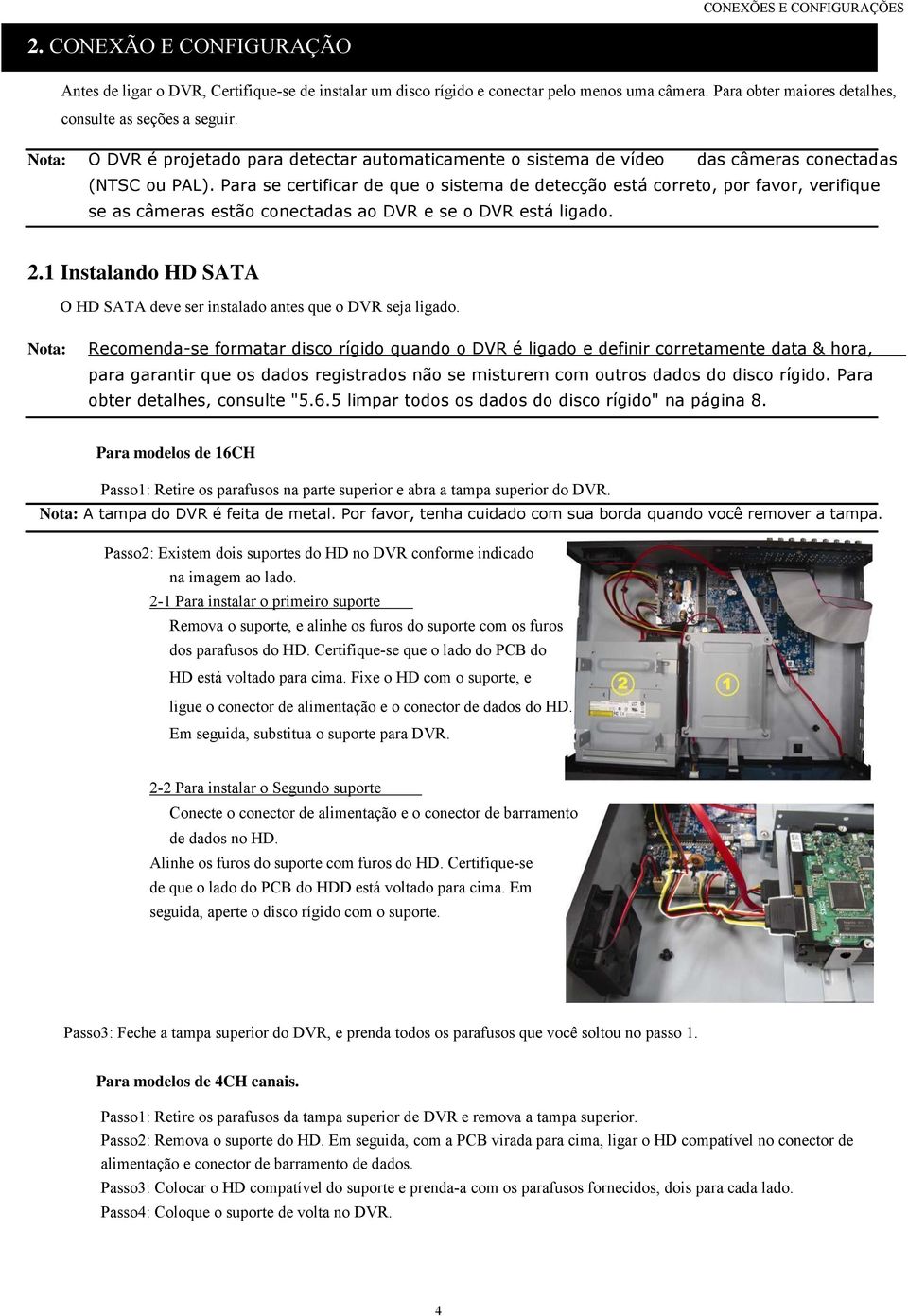 Para se certificar de que o sistema de detecção está correto, por favor, verifique se as câmeras estão conectadas ao DVR e se o DVR está ligado. 2.