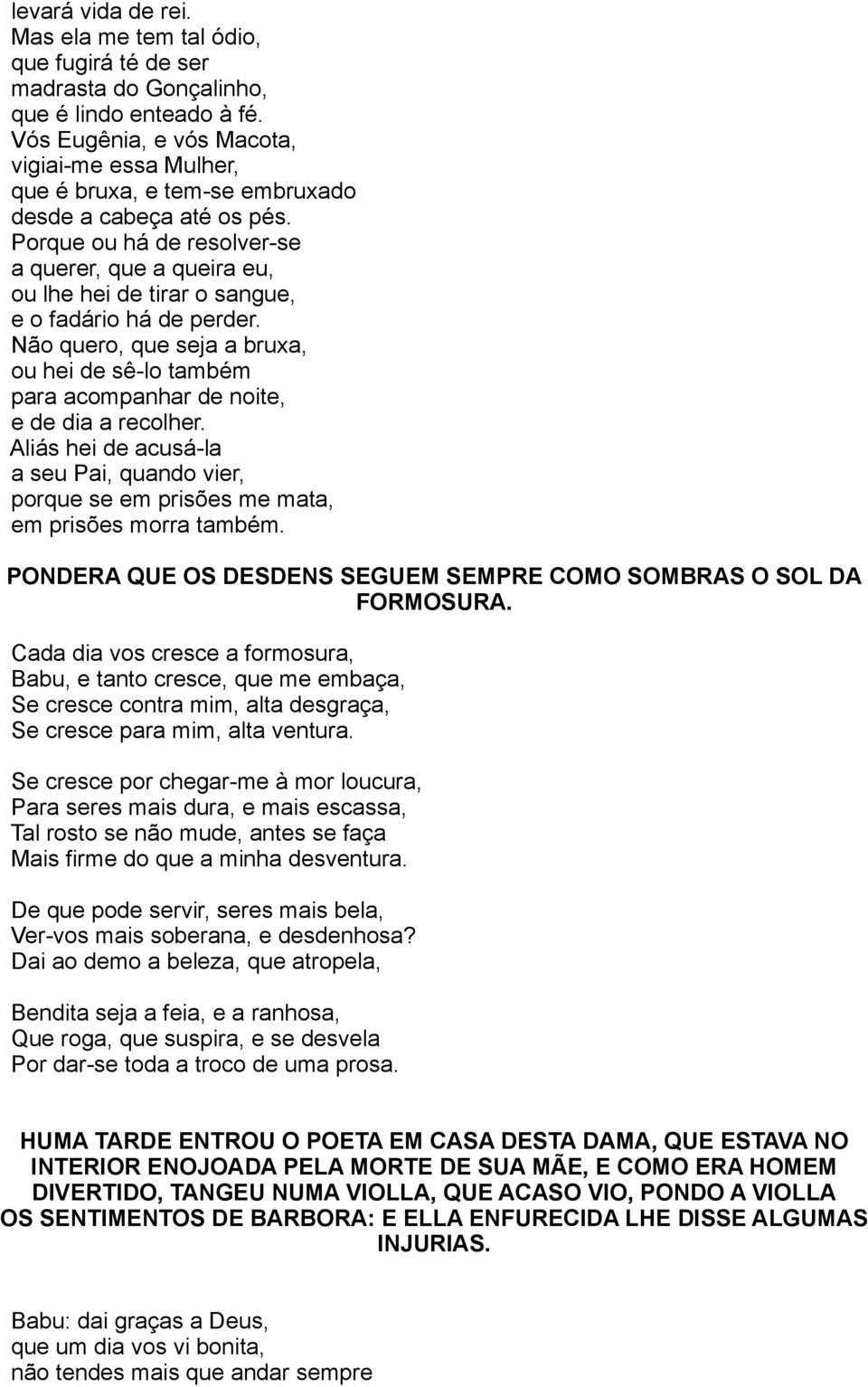 Porque ou há de resolver-se a querer, que a queira eu, ou lhe hei de tirar o sangue, e o fadário há de perder.