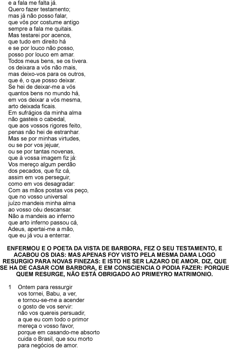 os deixara a vós não mais, mas deixo-vos para os outros, que é, o que posso deixar. Se hei de deixar-me a vós quantos bens no mundo há, em vos deixar a vós mesma, arto deixada ficais.