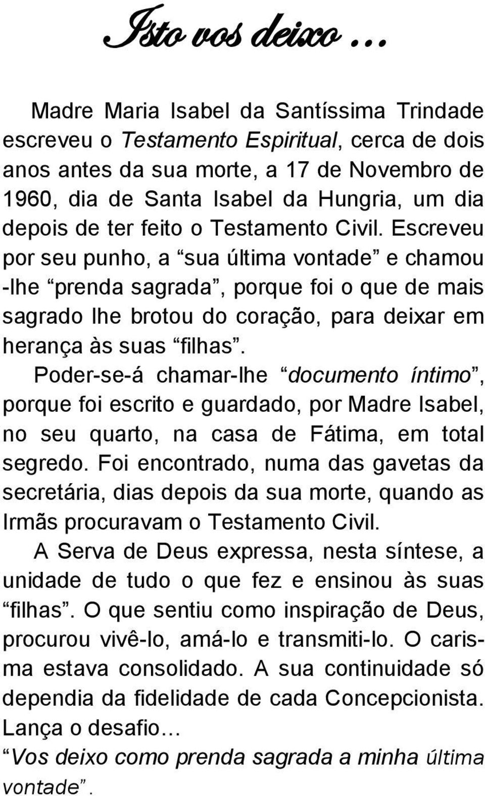 feito o Testamento Civil. Escreveu por seu punho, a sua última vontade e chamou -lhe prenda sagrada, porque foi o que de mais sagrado lhe brotou do coração, para deixar em herança às suas filhas.