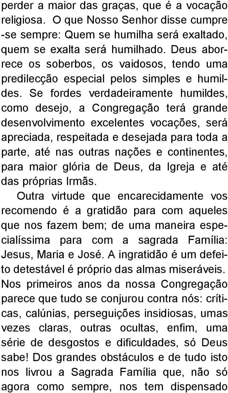 Se fordes verdadeiramente humildes, como desejo, a Congregação terá grande desenvolvimento excelentes vocações, será apreciada, respeitada e desejada para toda a parte, até nas outras nações e