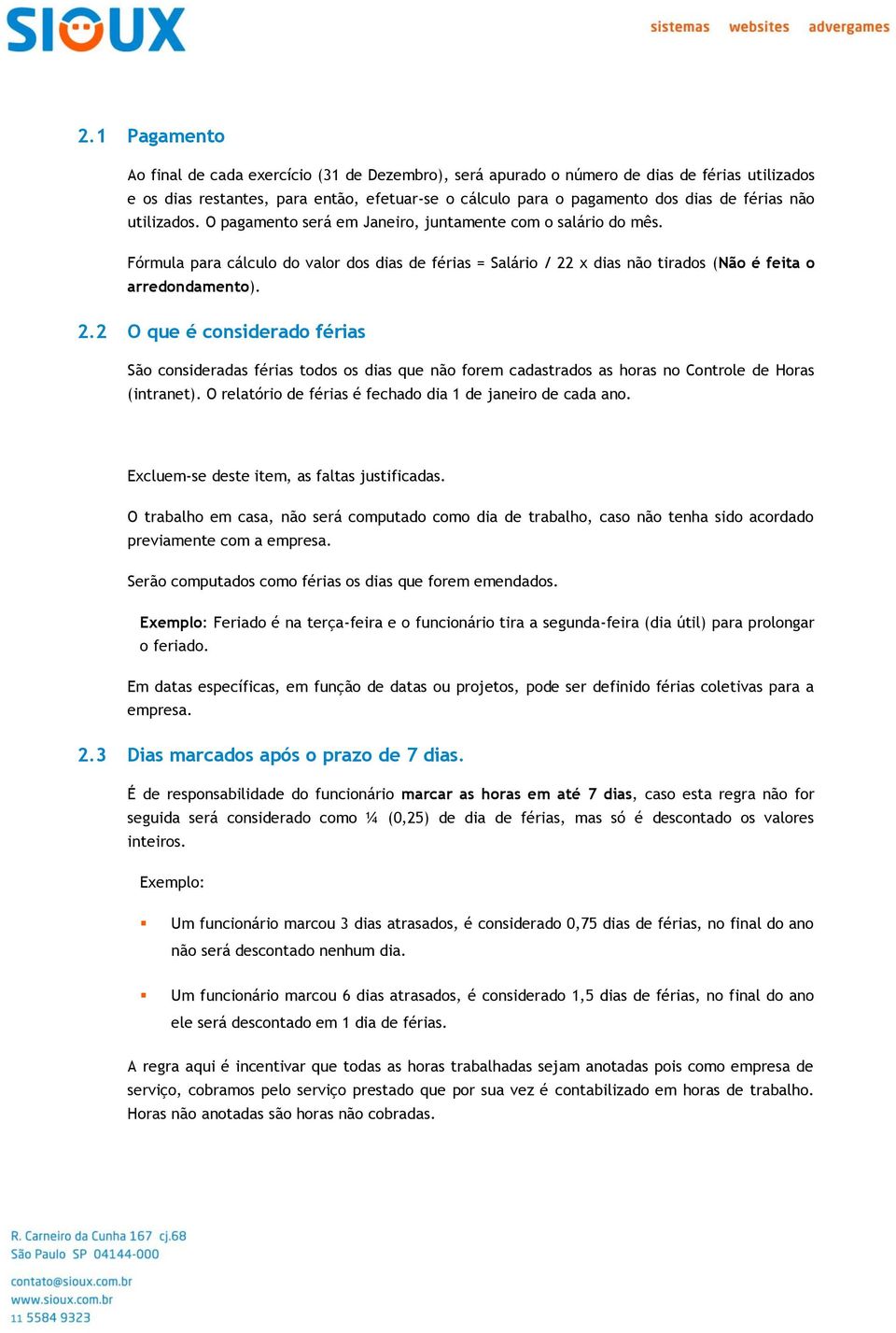 x dias não tirados (Não é feita o arredondamento). 2.2 O que é considerado férias São consideradas férias todos os dias que não forem cadastrados as horas no Controle de Horas (intranet).