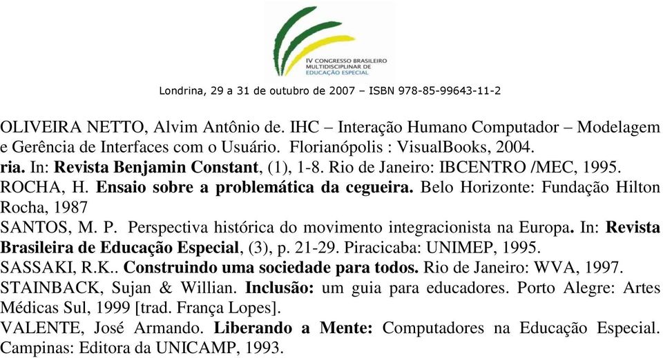 Perspectiva histórica do movimento integracionista na Europa. In: Revista Brasileira de Educação Especial, (3), p. 21-29. Piracicaba: UNIMEP, 1995. SASSAKI, R.K.. Construindo uma sociedade para todos.