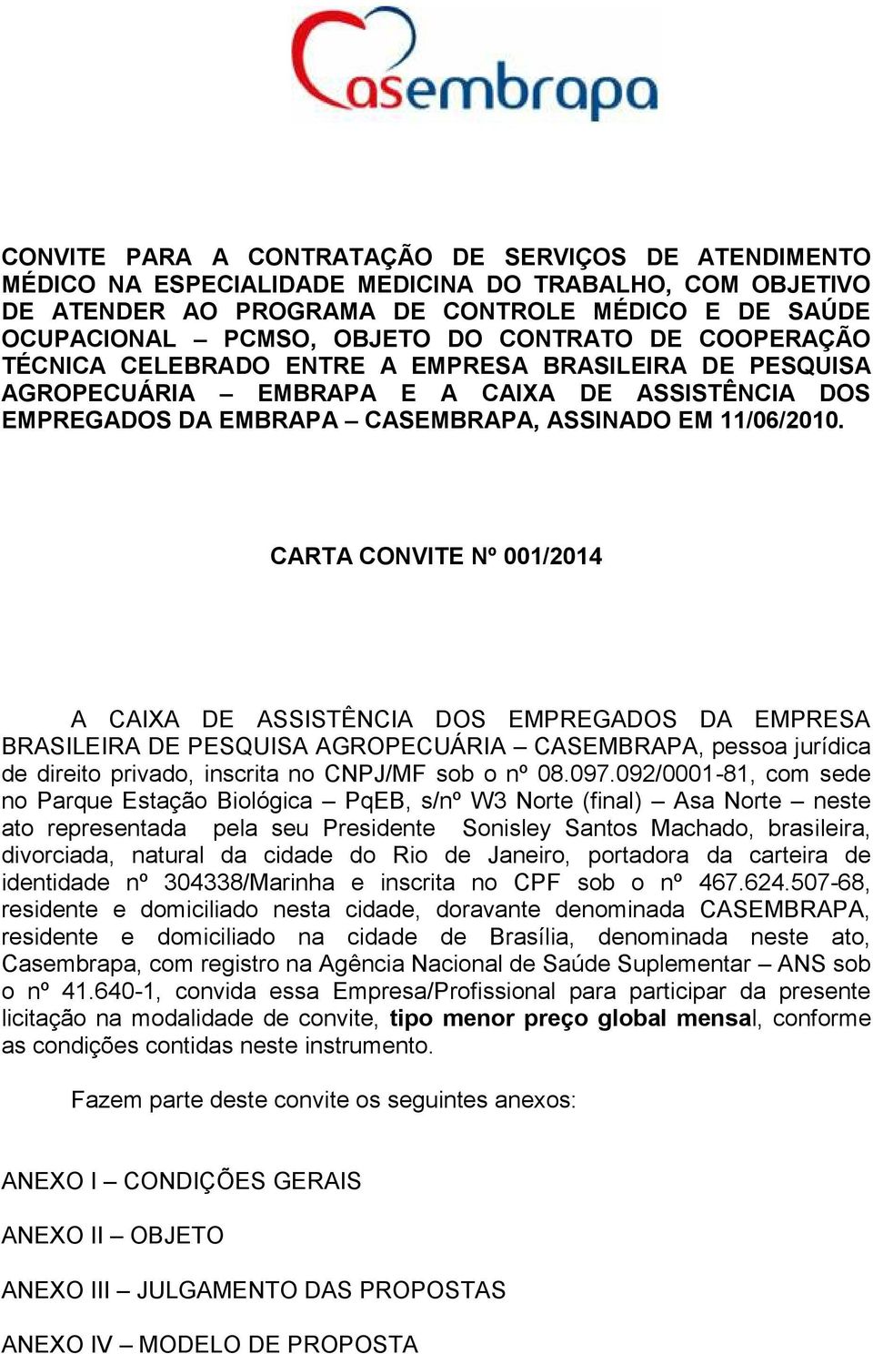 CARTA CONVITE Nº 001/2014 A CAIXA DE ASSISTÊNCIA DOS EMPREGADOS DA EMPRESA BRASILEIRA DE PESQUISA AGROPECUÁRIA CASEMBRAPA, pessoa jurídica de direito privado, inscrita no CNPJ/MF sob o nº 08.097.