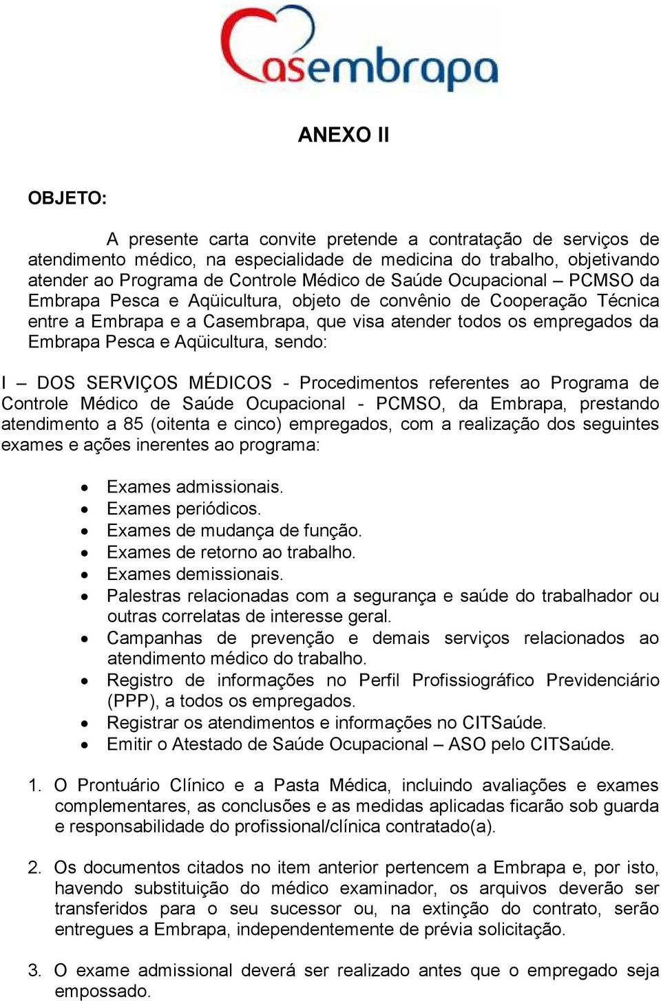 sendo: I DOS SERVIÇOS MÉDICOS - Procedimentos referentes ao Programa de Controle Médico de Saúde Ocupacional - PCMSO, da Embrapa, prestando atendimento a 85 (oitenta e cinco) empregados, com a