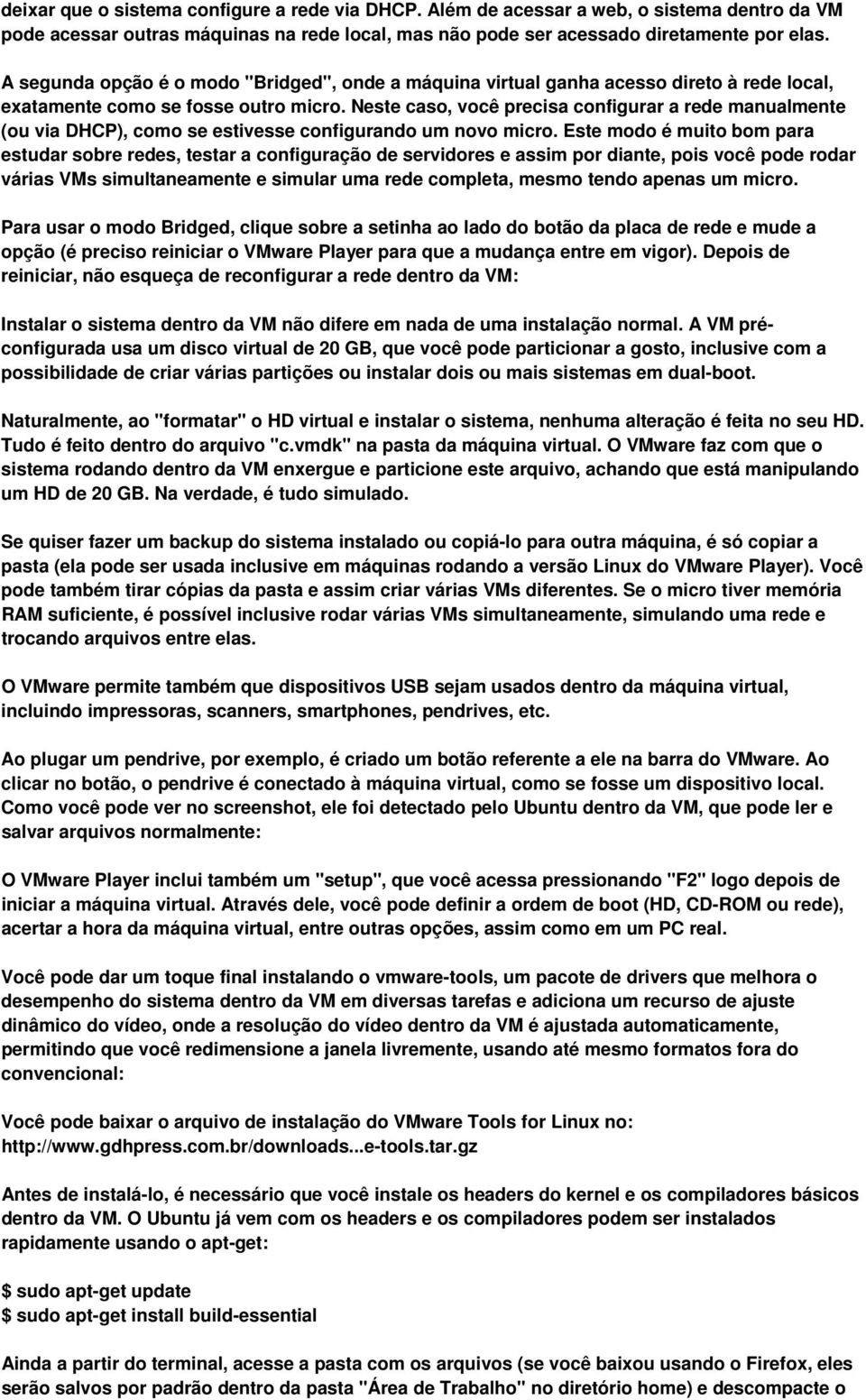 Neste caso, você precisa configurar a rede manualmente (ou via DHCP), como se estivesse configurando um novo micro.