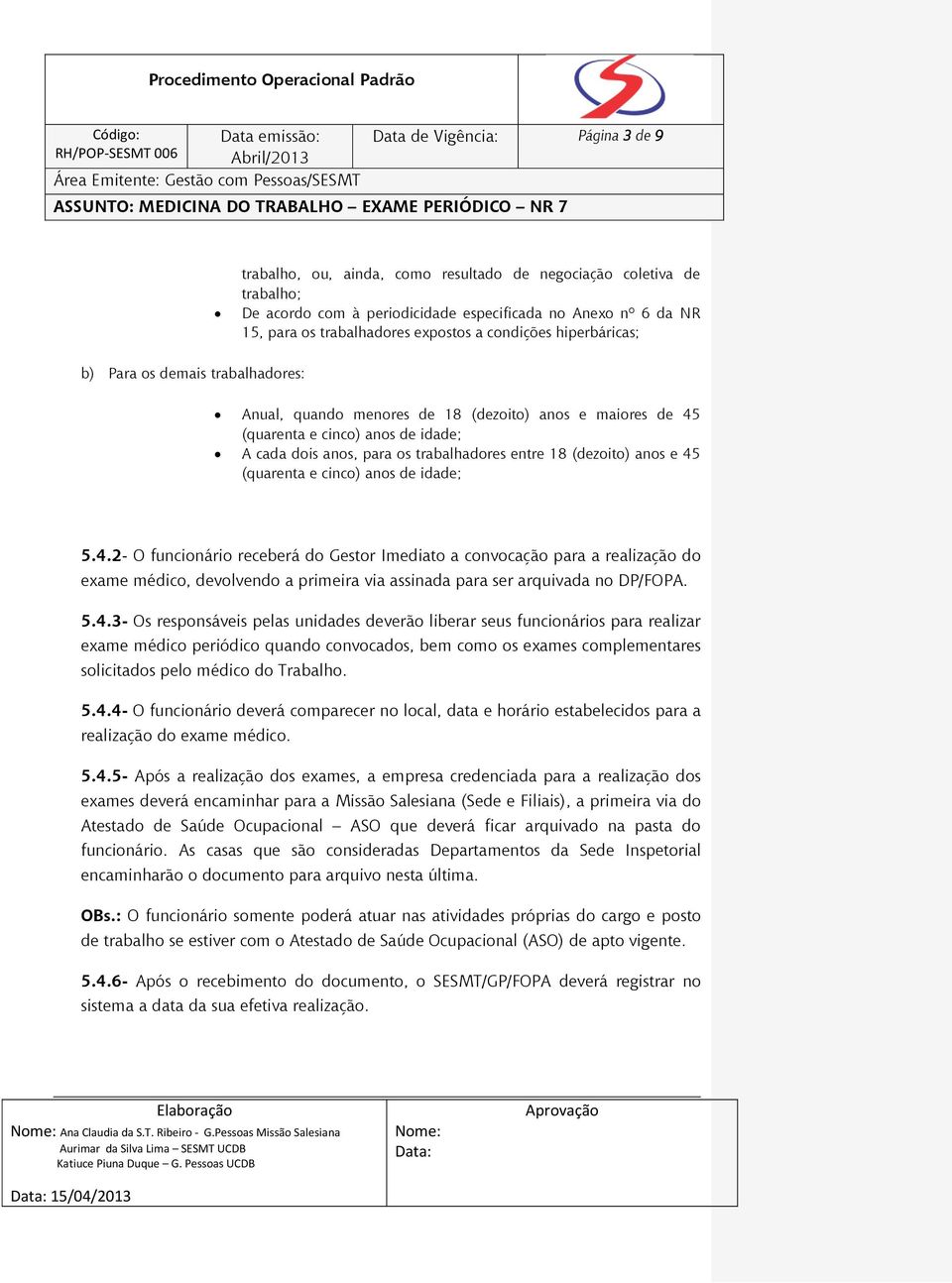 trabalhadores entre 18 (dezoito) anos e 45 (quarenta e cinco) anos de idade; 5.4.2- O funcionário receberá do Gestor Imediato a convocação para a realização do exame médico, devolvendo a primeira via assinada para ser arquivada no DP/FOPA.