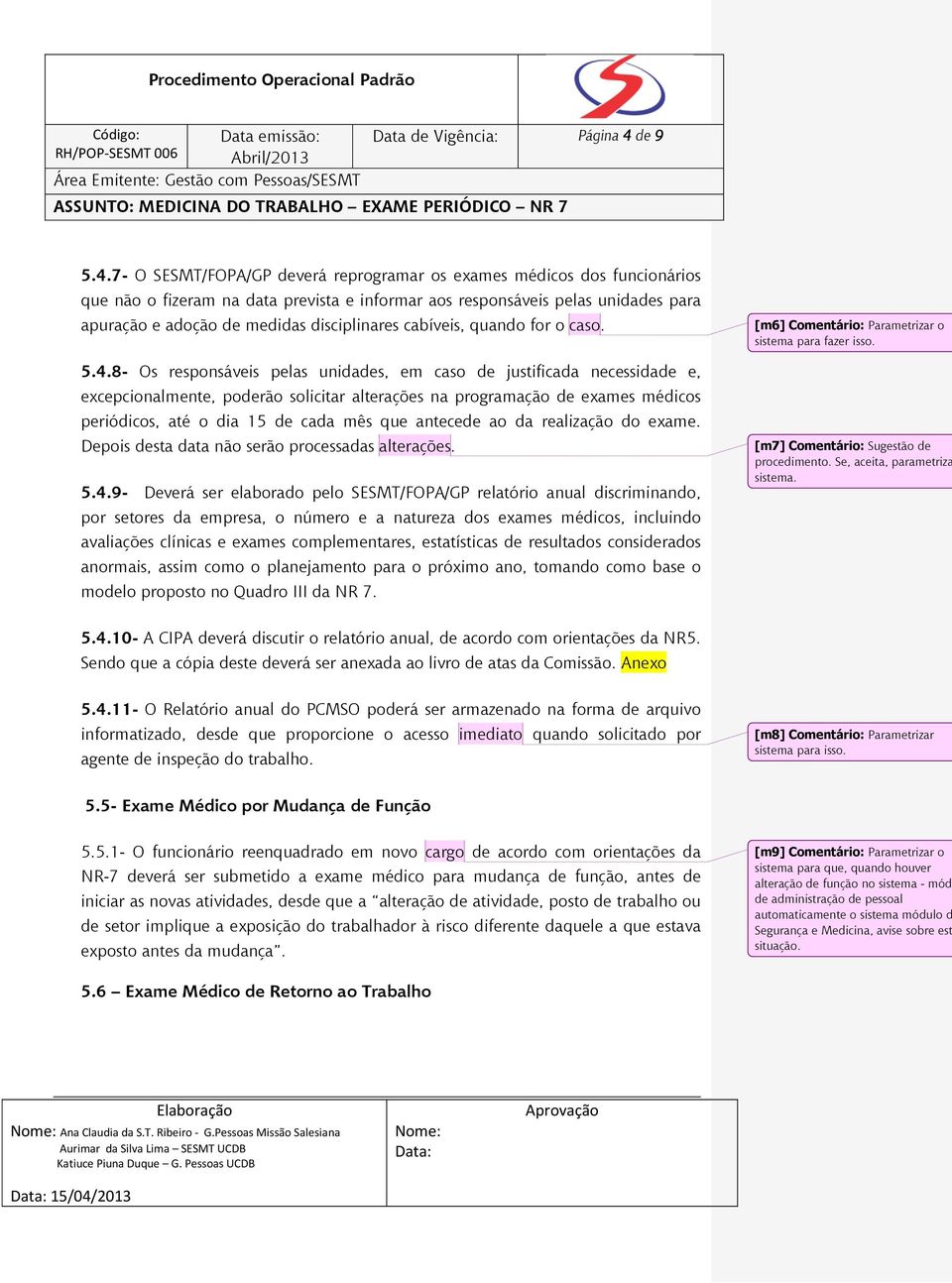 7- O SESMT/FOPA/GP deverá reprogramar os exames médicos dos funcionários que não o fizeram na data prevista e informar aos responsáveis pelas unidades para apuração e adoção de medidas disciplinares