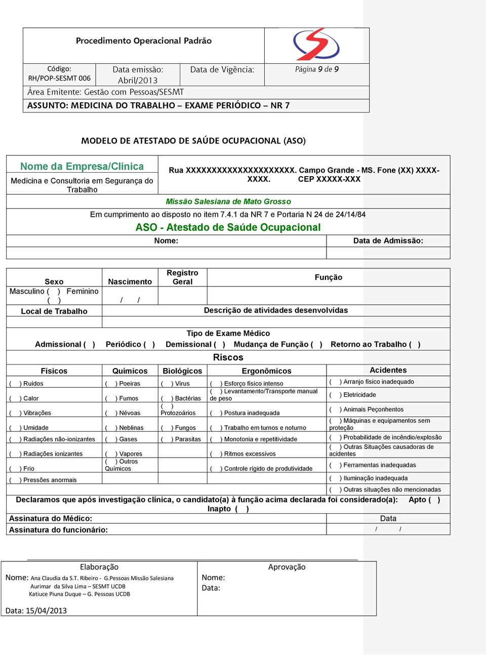 1 da NR 7 e Portaria N 24 de 24/14/84 ASO - Atestado de Saúde Ocupacional Data de Admissão: Sexo Nascimento Masculino ( ) Feminino ( ) / / Local de Trabalho Registro Geral Função Descrição de