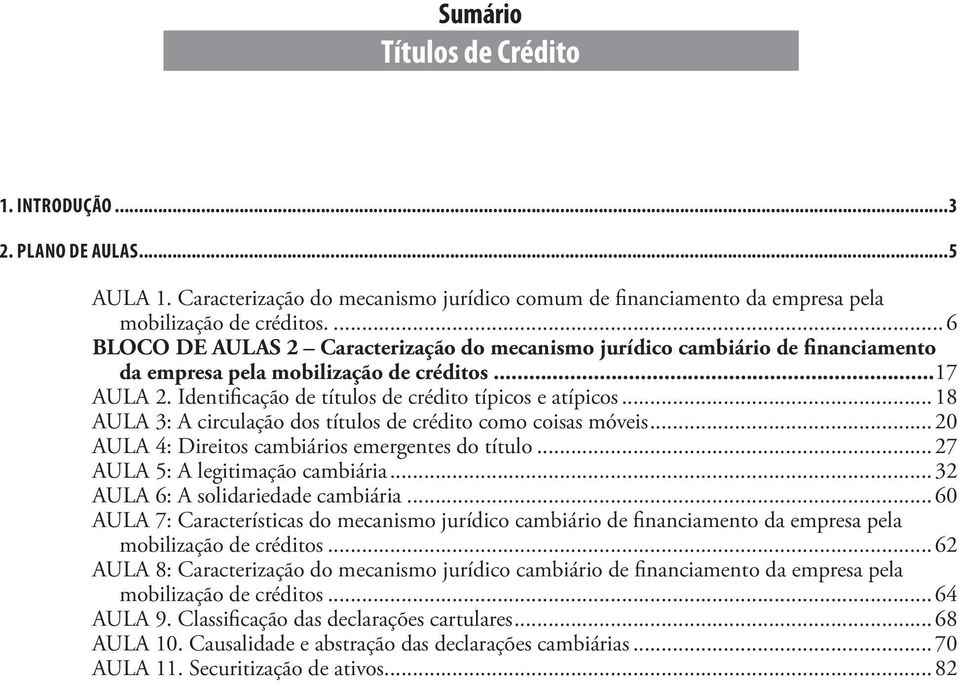 ..18 AULA 3: A circulação dos títulos de crédito como coisas móveis...20 AULA 4: Direitos cambiários emergentes do título...27 AULA 5: A legitimação cambiária...32 AULA 6: A solidariedade cambiária.