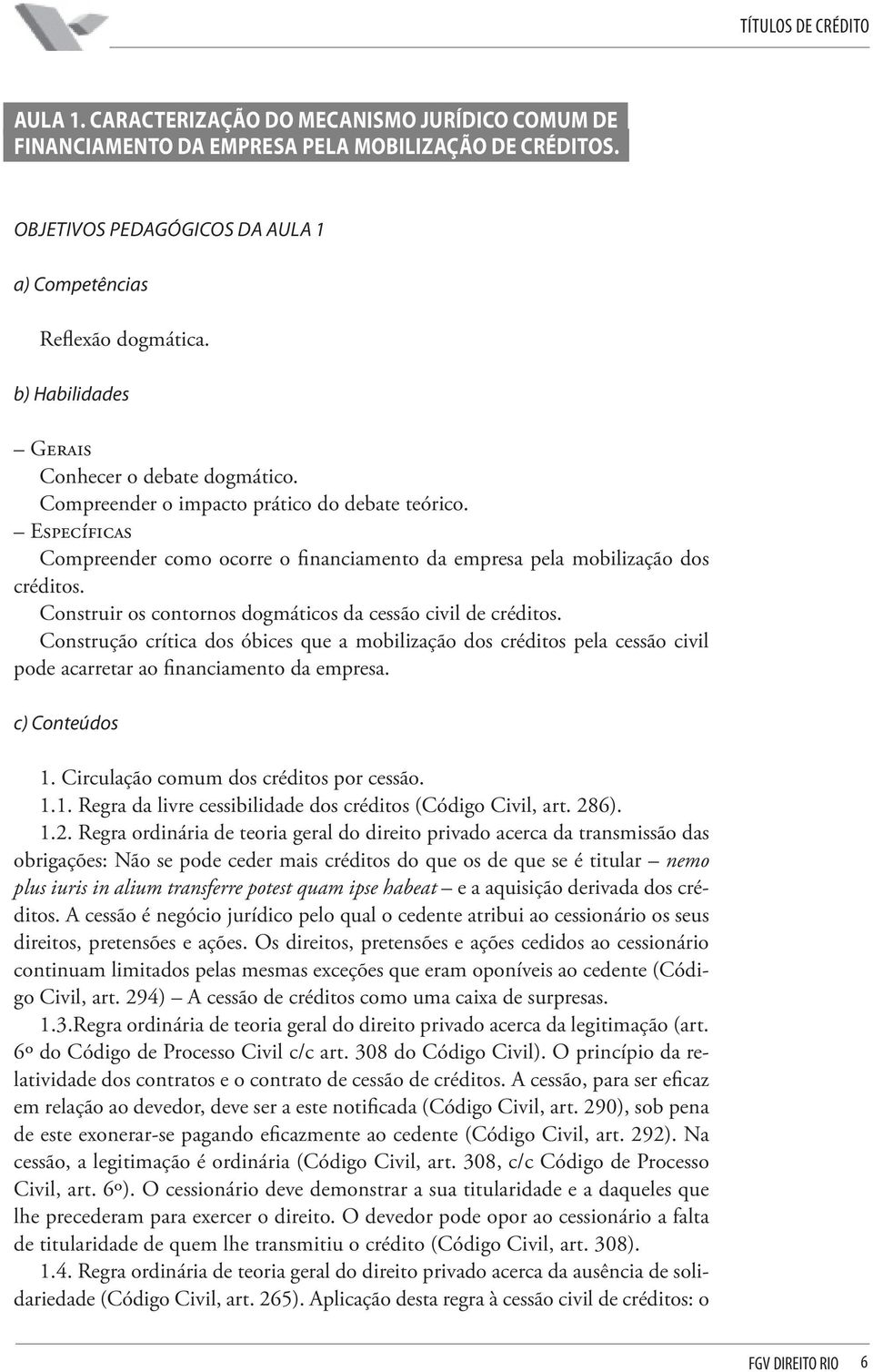 Construir os contornos dogmáticos da cessão civil de créditos. Construção crítica dos óbices que a mobilização dos créditos pela cessão civil pode acarretar ao financiamento da empresa.