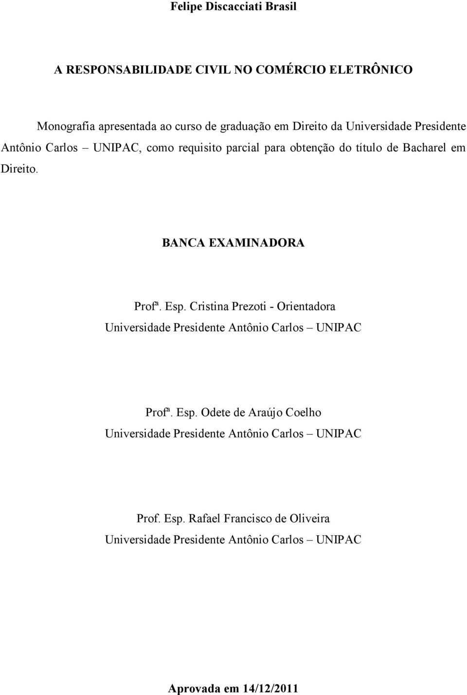 BANCA EXAMINADORA Profª. Esp. Cristina Prezoti - Orientadora Universidade Presidente Antônio Carlos UNIPAC Profª. Esp. Odete de Araújo Coelho Universidade Presidente Antônio Carlos UNIPAC Prof.