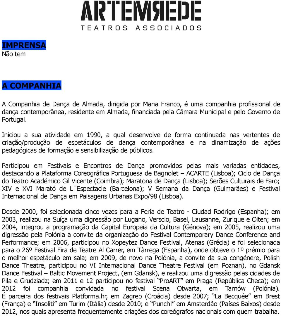 Iniciou a sua atividade em 1990, a qual desenvolve de forma continuada nas vertentes de criação/produção de espetáculos de dança contemporânea e na dinamização de ações pedagógicas de formação e