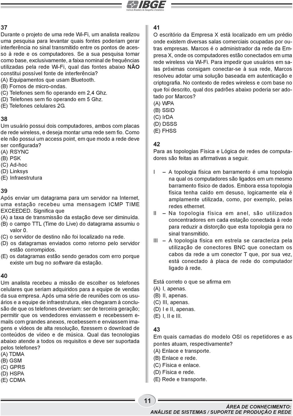 (A) Equipamentos que usam Bluetooth. (B) Fornos de micro-ondas. (C) Telefones sem fio operando em 2,4 Ghz. (D) Telefones sem fio operando em 5 Ghz. (E) Telefones celulares 2G.