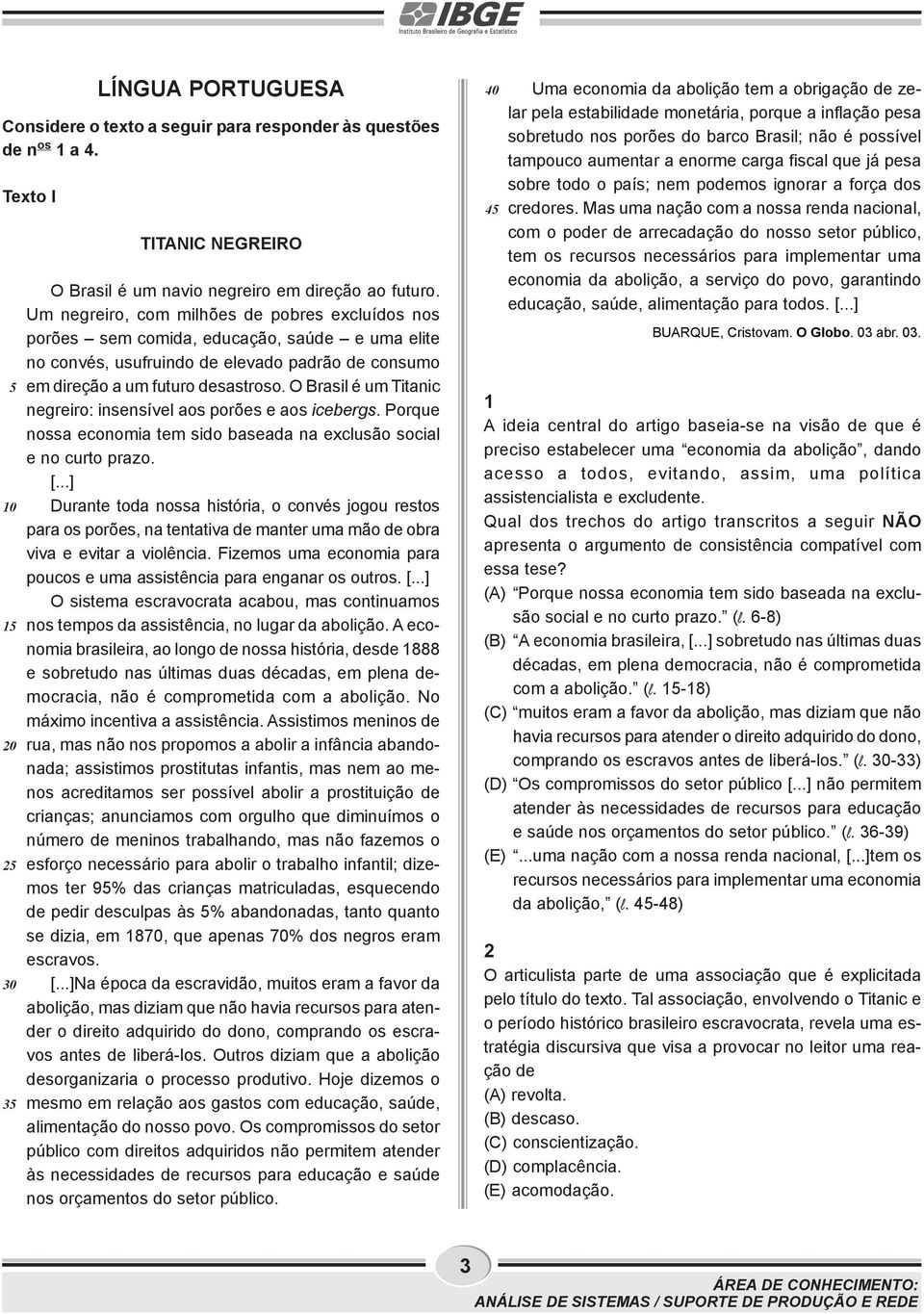 O Brasil é um Titanic negreiro: insensível aos porões e aos icebergs. Porque nossa economia tem sido baseada na exclusão social e no curto prazo. [.